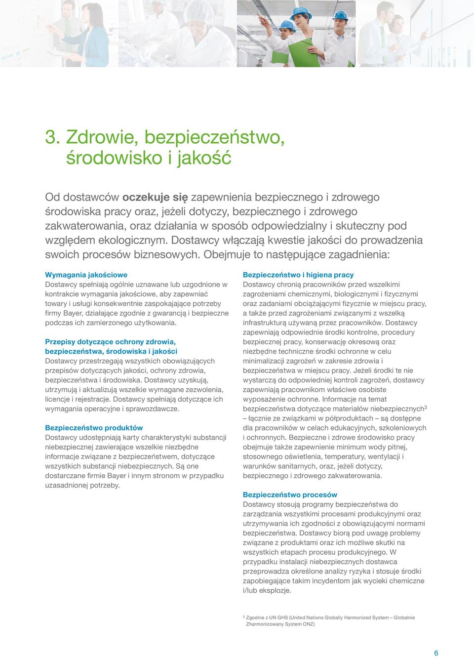 Obejmuje to następujące zagadnienia: Wymagania jakościowe Dostawcy spełniają ogólnie uznawane lub uzgodnione w kontrakcie wymagania jakościowe, aby zapewniać towary i usługi konsekwentnie