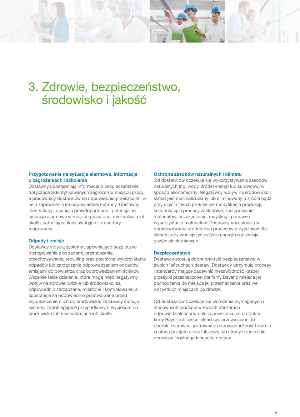 Dostawcy identyfikują i oceniają prawdopodobne i potencjalne sytuacje alarmowe w miejscu pracy oraz minimalizują ich skutki, wdrażając plany awaryjne i procedury reagowania.