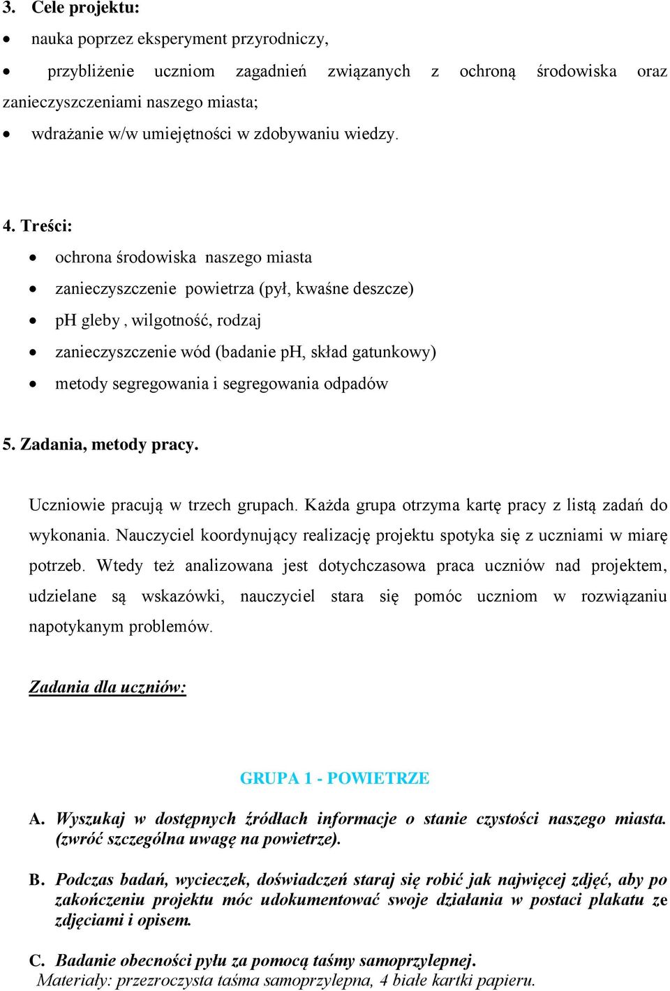 Treści: ochrona środowiska naszego miasta zanieczyszczenie powietrza (pył, kwaśne deszcze) ph gleby, wilgotność, rodzaj zanieczyszczenie wód (badanie ph, skład gatunkowy) metody segregowania i