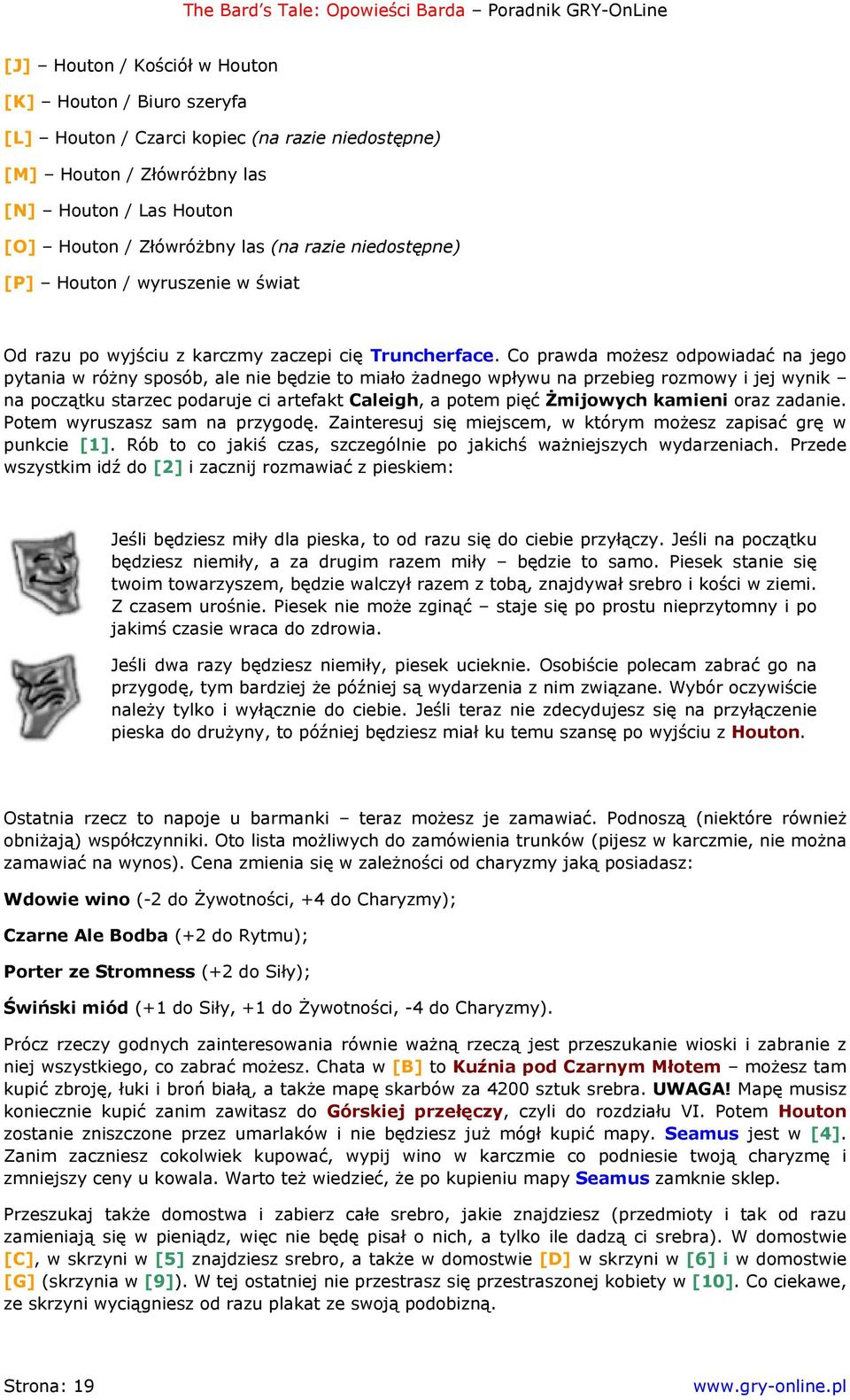 Co prawda możesz odpowiadać na jego pytania w różny sposób, ale nie będzie to miało żadnego wpływu na przebieg rozmowy i jej wynik na początku starzec podaruje ci artefakt Caleigh, a potem pięć