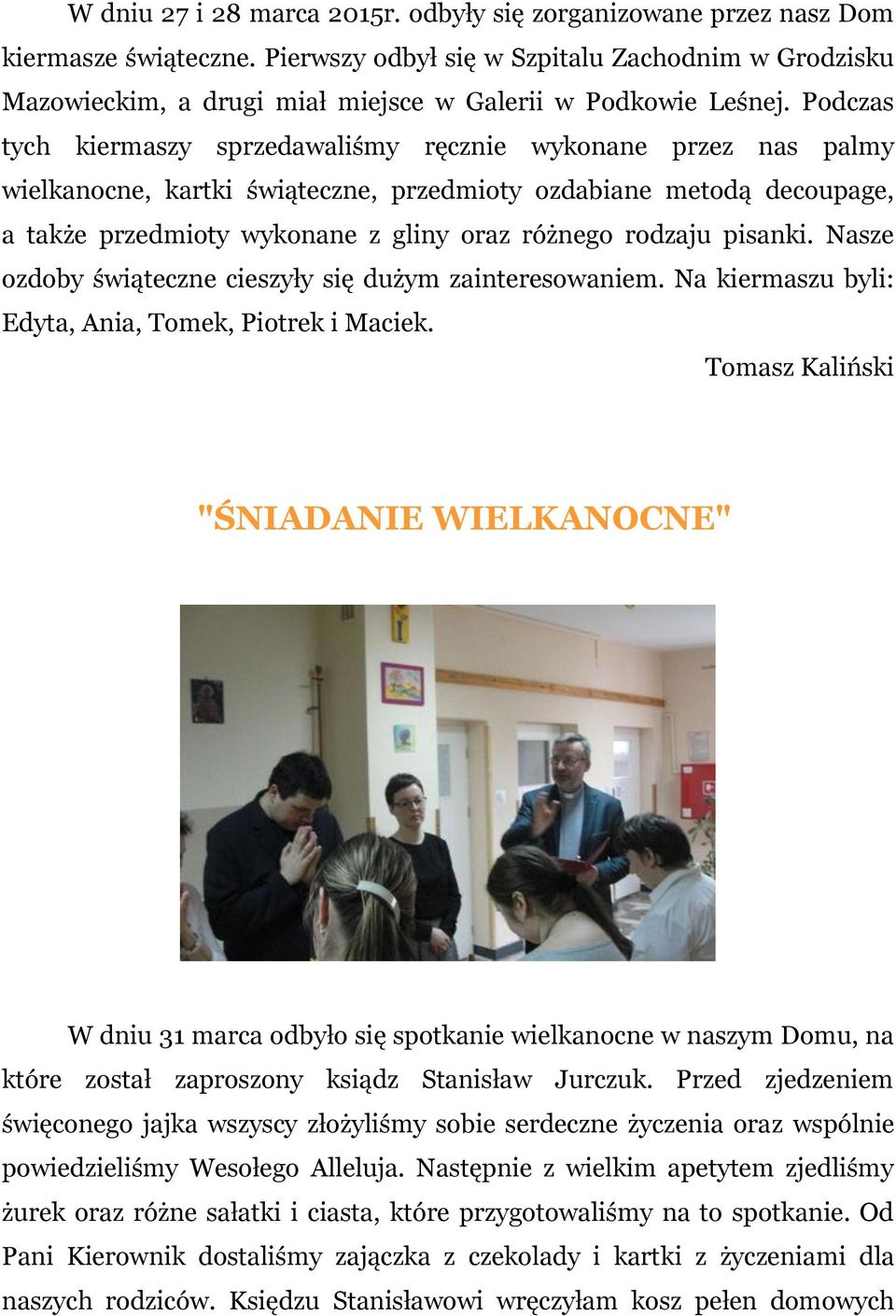 Podczas tych kiermaszy sprzedawaliśmy ręcznie wykonane przez nas palmy wielkanocne, kartki świąteczne, przedmioty ozdabiane metodą decoupage, a także przedmioty wykonane z gliny oraz różnego rodzaju
