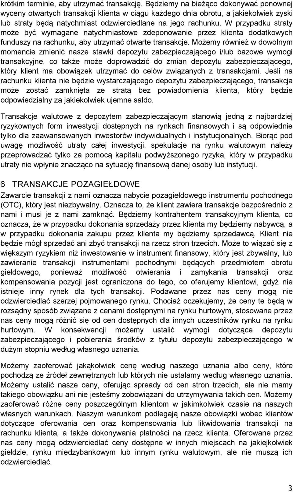 W przypadku straty może być wymagane natychmiastowe zdeponowanie przez klienta dodatkowych funduszy na rachunku, aby utrzymać otwarte transakcje.