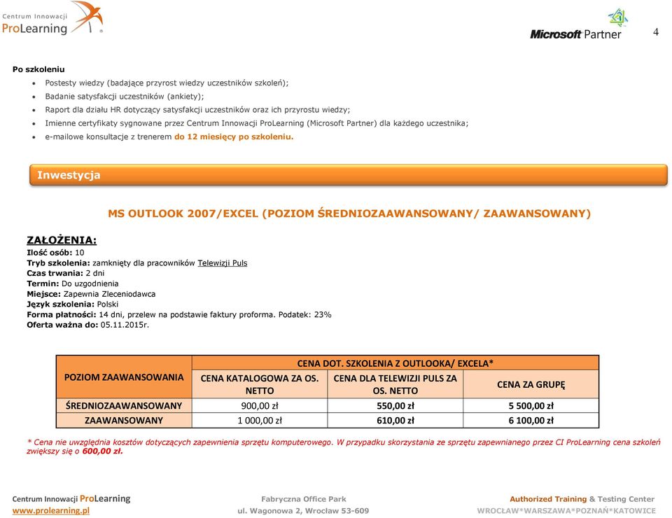 MS OUTLOOK 2007/EXCEL (POZIOM ŚREDNIOZAAWANSOWANY/ ZAAWANSOWANY) ZAŁOŻENIA: Ilość osób: 10 Tryb szkolenia: zamknięty dla pracowników Telewizji Puls Czas trwania: 2 dni Termin: Do uzgodnienia Miejsce: