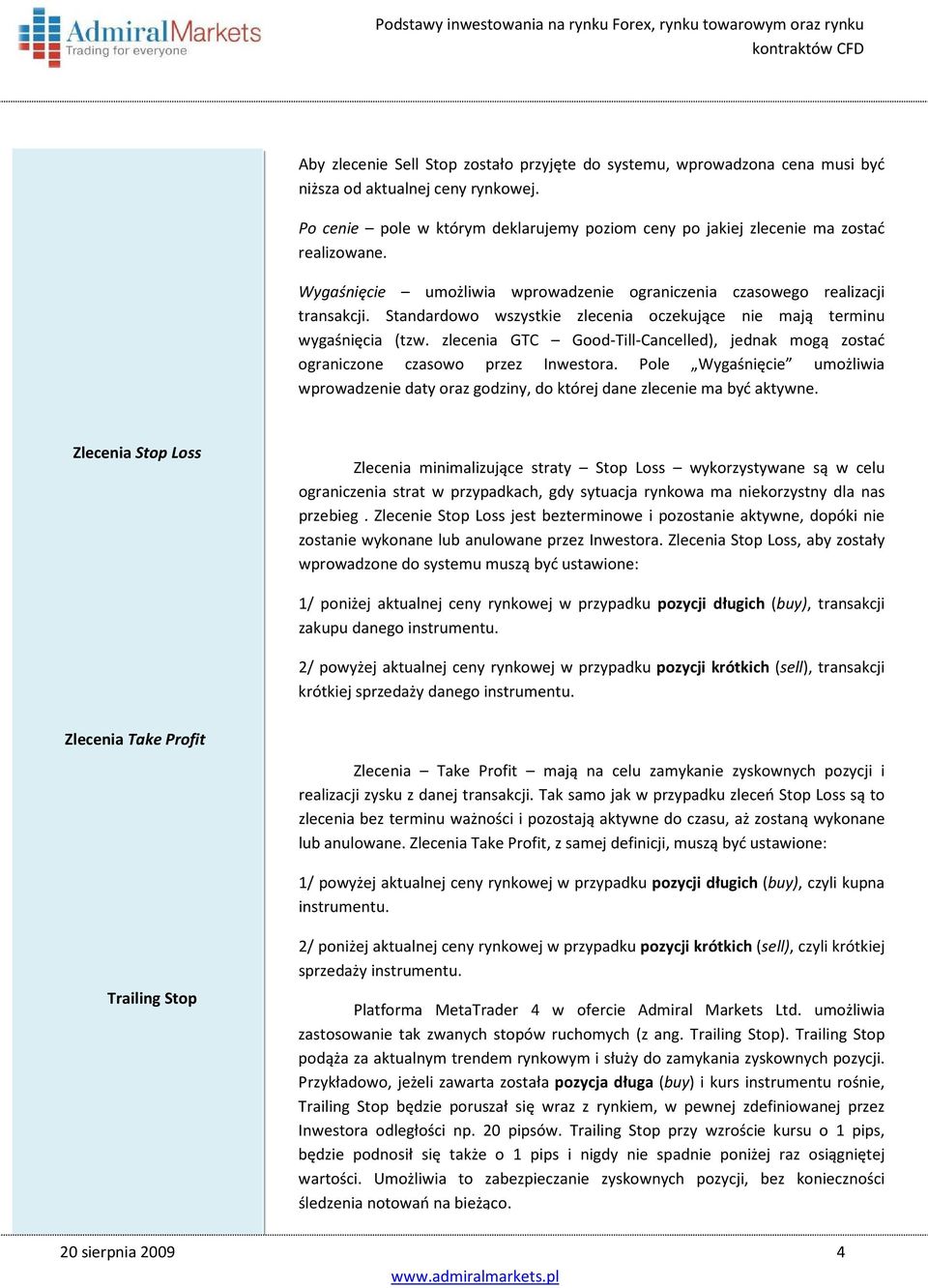 Standardowo wszystkie zlecenia oczekujące nie mają terminu wygaśnięcia (tzw. zlecenia GTC Good-Till-Cancelled), jednak mogą zostać ograniczone czasowo przez Inwestora.