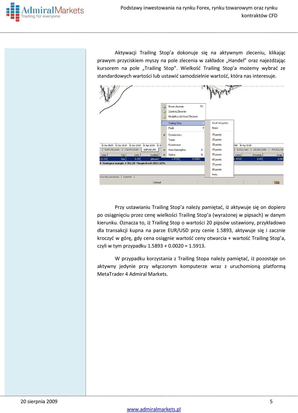 Przy ustawianiu Trailing Stop a należy pamiętać, iż aktywuje się on dopiero po osiągnięciu przez cenę wielkości Trailing Stop a (wyrażonej w pipsach) w danym kierunku.