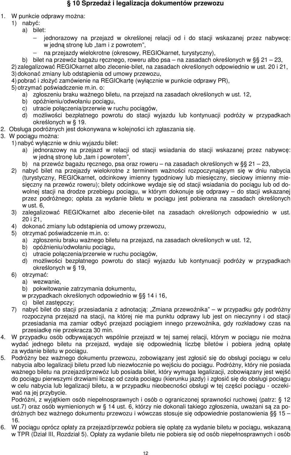 (okresowy, REGIOkarnet, turystyczny), b) bilet na przewóz bagaŝu ręcznego, roweru albo psa na zasadach określonych w 21 23, 2) zalegalizować REGIOkarnet albo zlecenie-bilet, na zasadach określonych