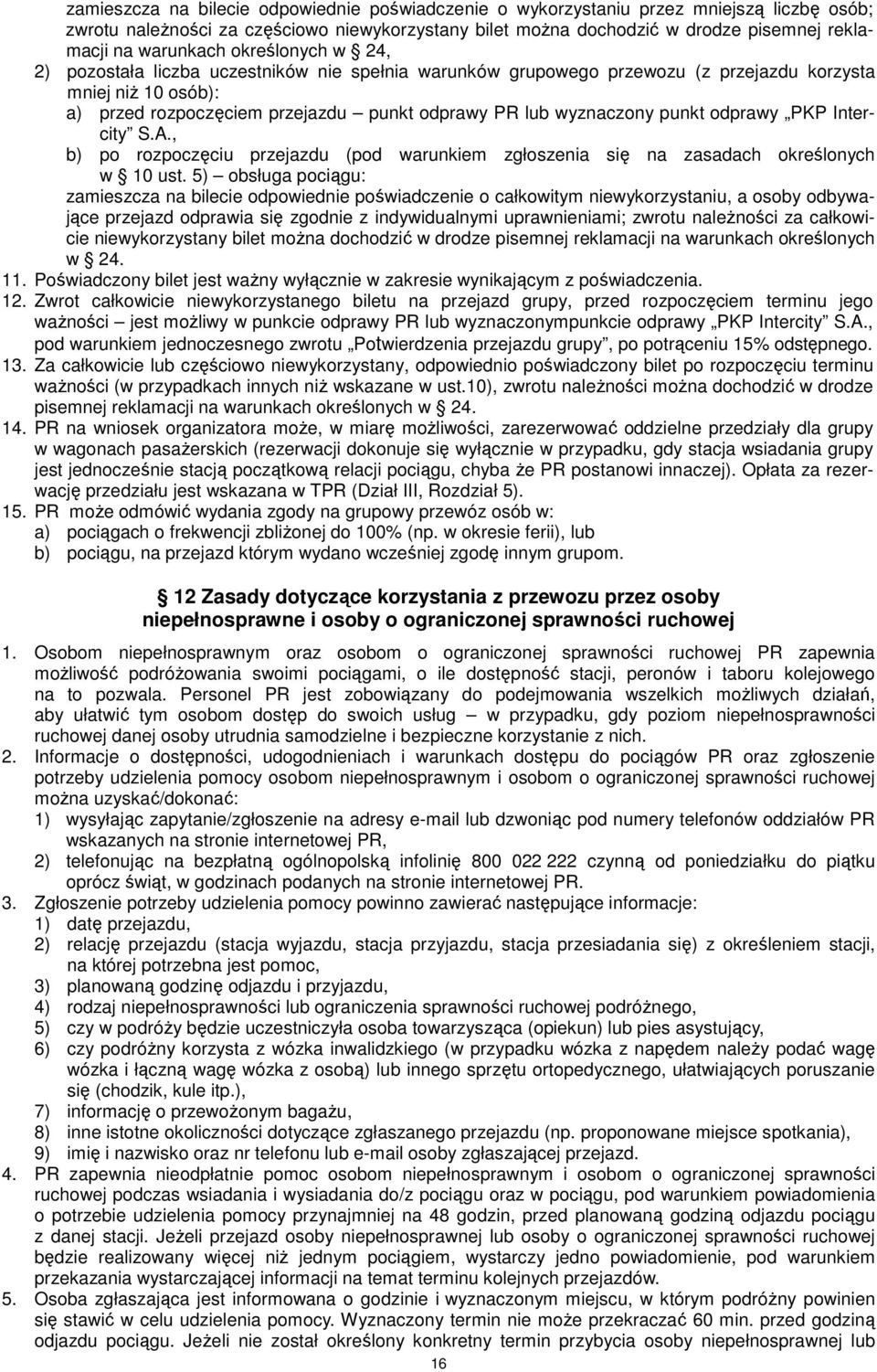 wyznaczony punkt odprawy PKP Intercity S.A., b) po rozpoczęciu przejazdu (pod warunkiem zgłoszenia się na zasadach określonych w 10 ust.