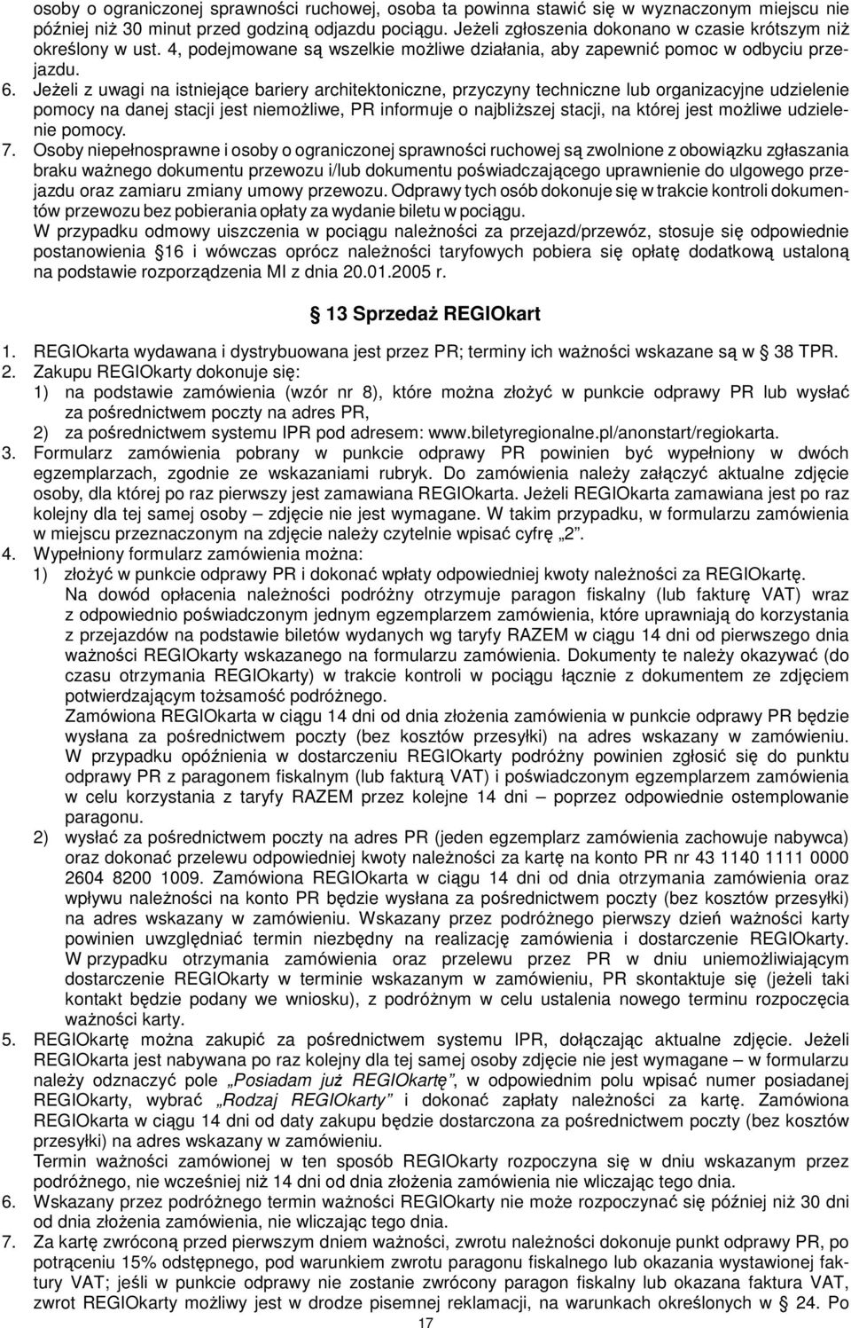 JeŜeli z uwagi na istniejące bariery architektoniczne, przyczyny techniczne lub organizacyjne udzielenie pomocy na danej stacji jest niemoŝliwe, PR informuje o najbliŝszej stacji, na której jest