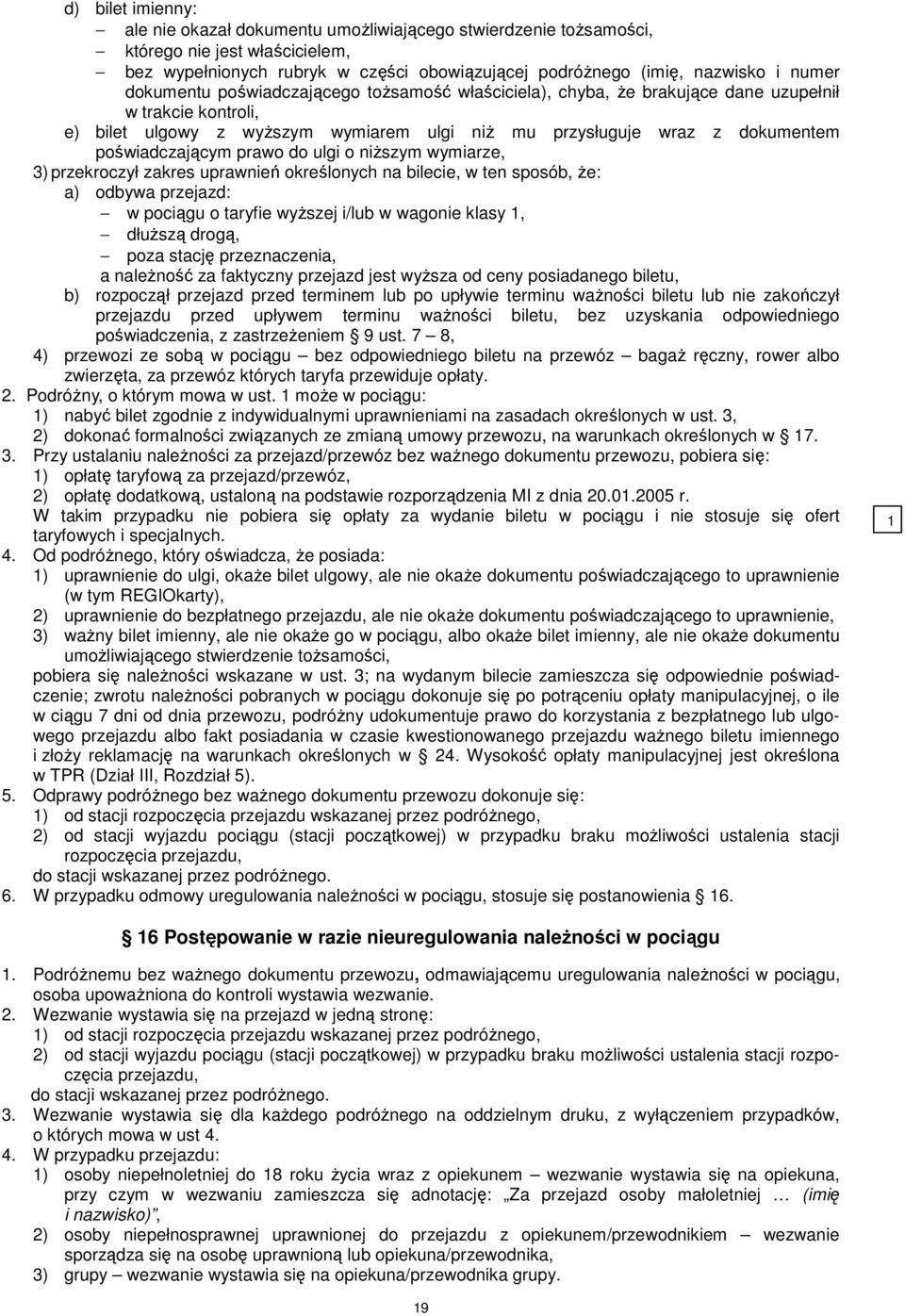 prawo do ulgi o niŝszym wymiarze, 3) przekroczył zakres uprawnień określonych na bilecie, w ten sposób, Ŝe: a) odbywa przejazd: w pociągu o taryfie wyŝszej i/lub w wagonie klasy 1, dłuŝszą drogą,