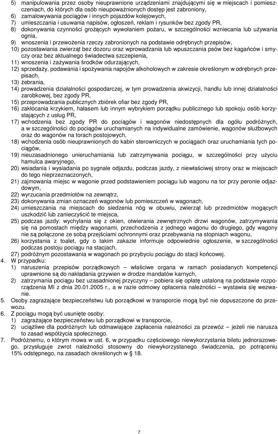 9) wnoszenia i przewoŝenia rzeczy zabronionych na podstawie odrębnych przepisów, 10) pozostawiania zwierząt bez dozoru oraz wprowadzania lub wpuszczania psów bez kagańców i smyczy oraz bez aktualnego