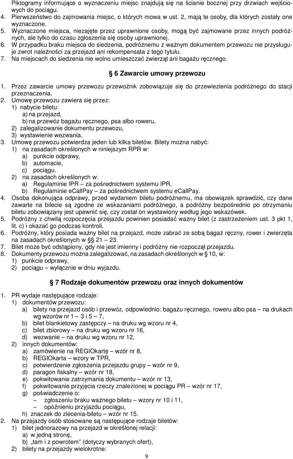 Wyznaczone miejsca, niezajęte przez uprawnione osoby, mogą być zajmowane przez innych podróŝnych, ale tylko do czasu zgłoszenia się osoby uprawnionej. 6.