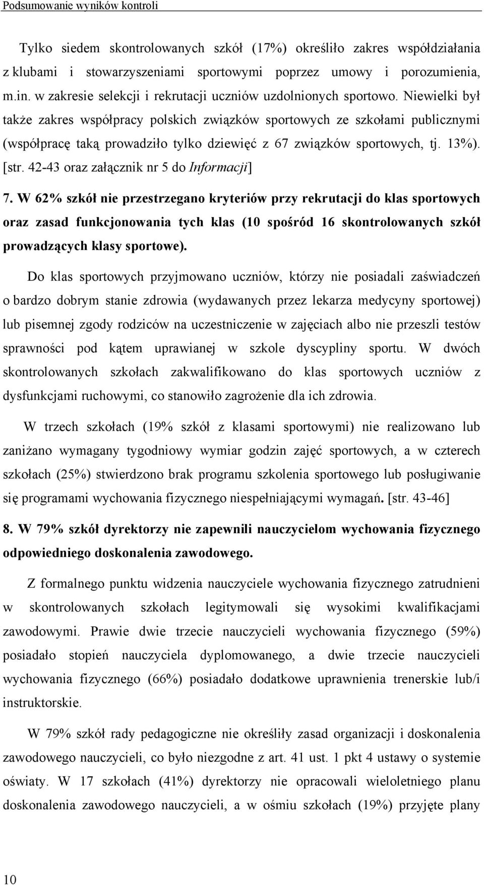 Niewielki był także zakres współpracy polskich związków sportowych ze szkołami publicznymi (współpracę taką prowadziło tylko dziewięć z 67 związków sportowych, tj. 13%). [str.