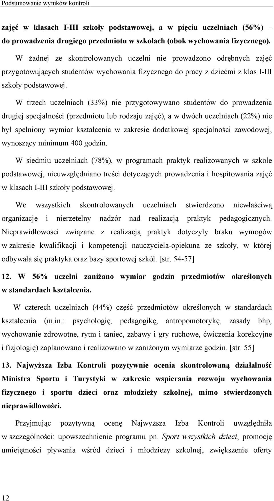 W trzech uczelniach (33%) nie przygotowywano studentów do prowadzenia drugiej specjalności (przedmiotu lub rodzaju zajęć), a w dwóch uczelniach (22%) nie był spełniony wymiar kształcenia w zakresie