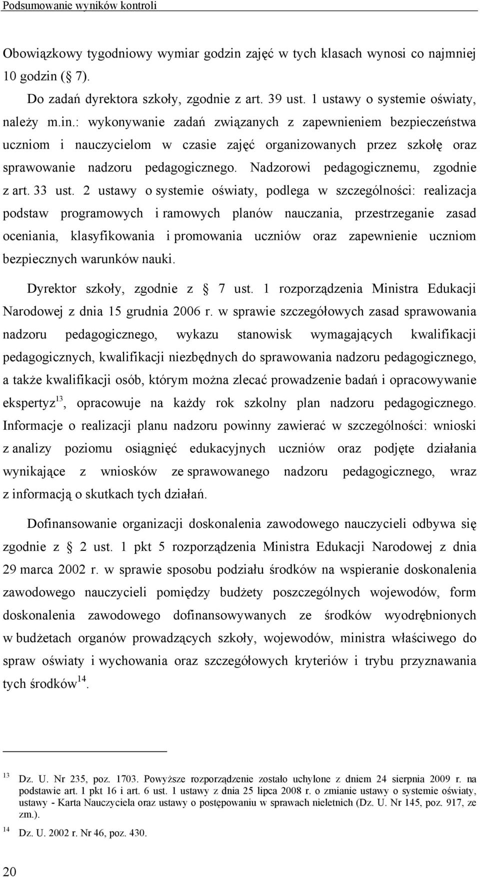 : wykonywanie zadań związanych z zapewnieniem bezpieczeństwa uczniom i nauczycielom w czasie zajęć organizowanych przez szkołę oraz sprawowanie nadzoru pedagogicznego.