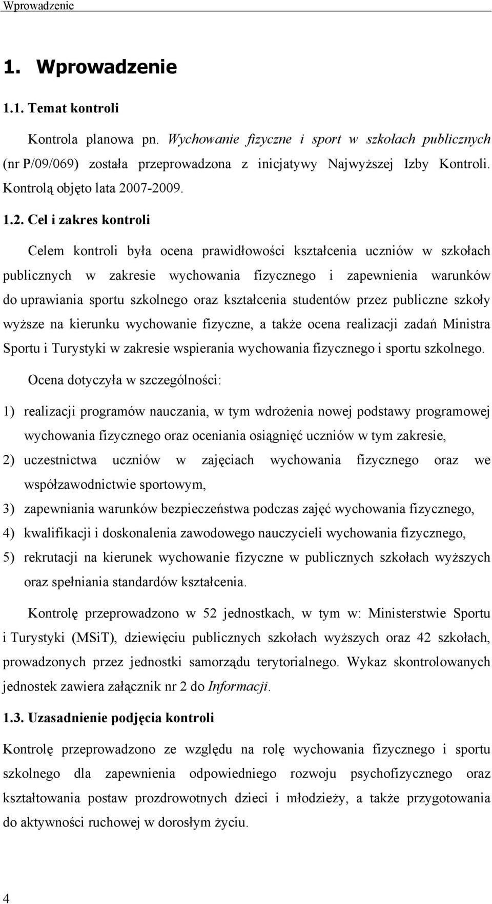 07-2009. 1.2. Cel i zakres kontroli Celem kontroli była ocena prawidłowości kształcenia uczniów w szkołach publicznych w zakresie wychowania fizycznego i zapewnienia warunków do uprawiania sportu