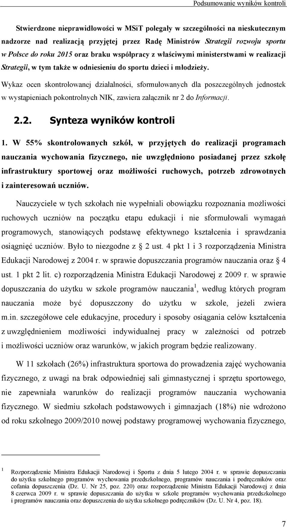 Wykaz ocen skontrolowanej działalności, sformułowanych dla poszczególnych jednostek w wystąpieniach pokontrolnych NIK, zawiera załącznik nr 2 do Informacji. 2.2. Synteza wyników kontroli 1.