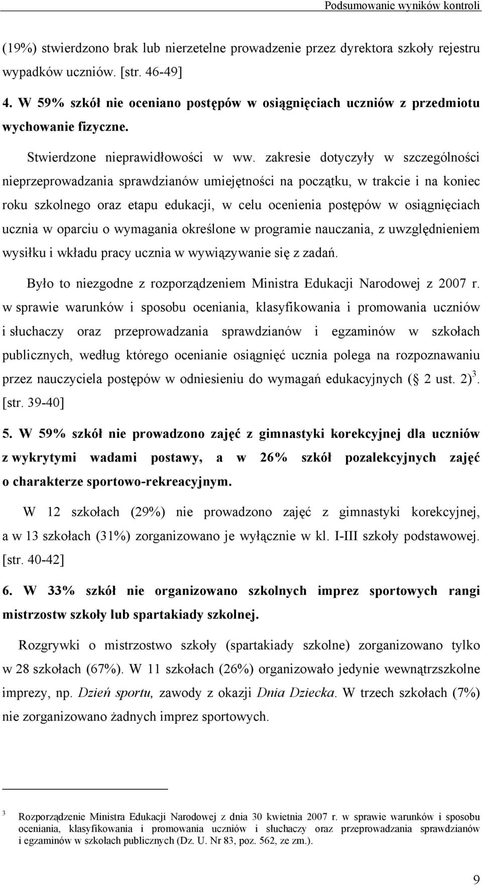 zakresie dotyczyły w szczególności nieprzeprowadzania sprawdzianów umiejętności na początku, w trakcie i na koniec roku szkolnego oraz etapu edukacji, w celu ocenienia postępów w osiągnięciach ucznia
