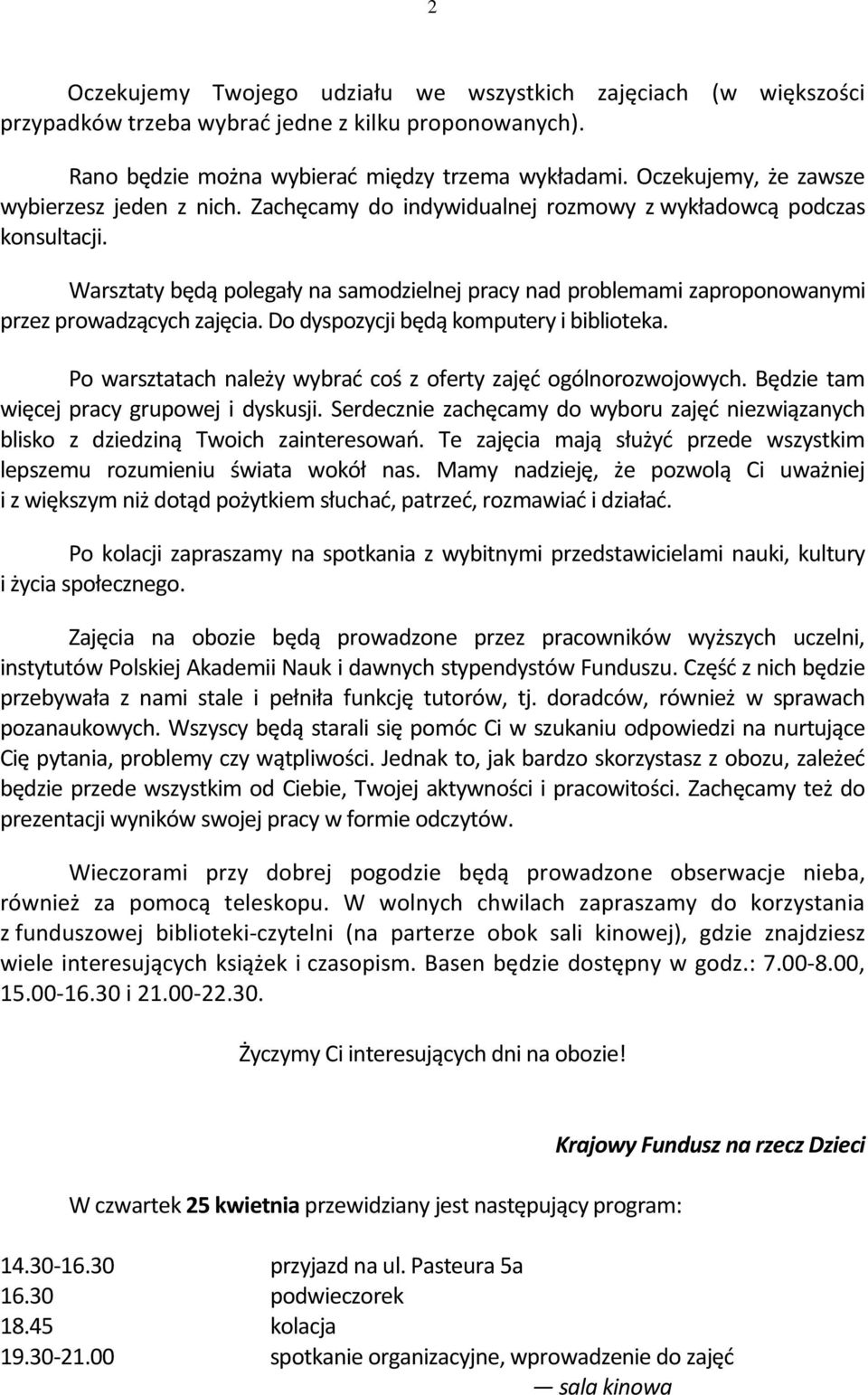 Warsztaty będą polegały na samodzielnej pracy nad problemami zaproponowanymi przez prowadzących zajęcia. Do dyspozycji będą komputery i biblioteka.
