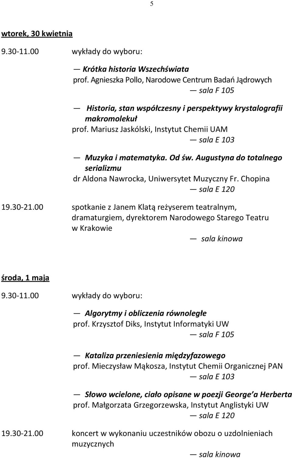 00 spotkanie z Janem Klatą reżyserem teatralnym, dramaturgiem, dyrektorem Narodowego Starego Teatru w Krakowie środa, 1 maja Algorytmy i obliczenia równoległe prof.
