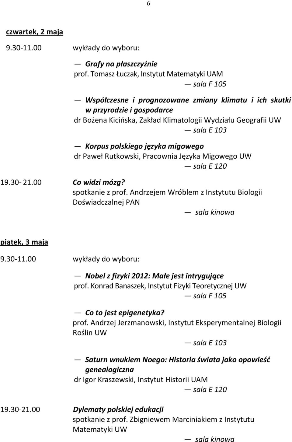 języka migowego dr Paweł Rutkowski, Pracownia Języka Migowego UW 19.30-21.00 Co widzi mózg? spotkanie z prof.