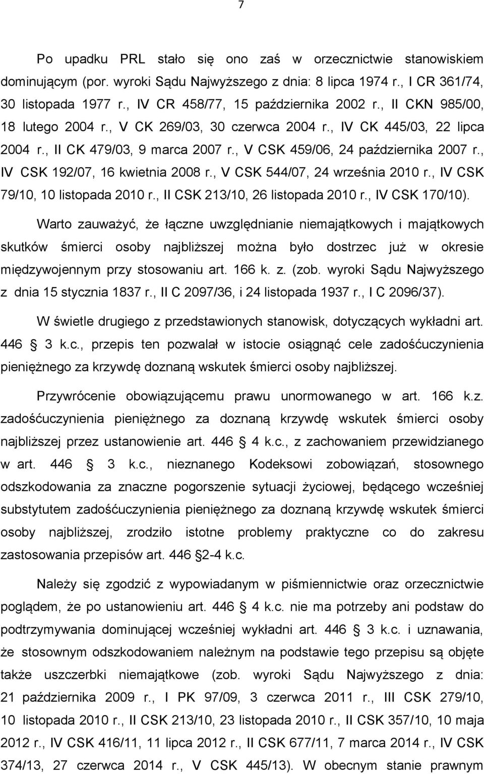 , V CSK 459/06, 24 października 2007 r., IV CSK 192/07, 16 kwietnia 2008 r., V CSK 544/07, 24 września 2010 r., IV CSK 79/10, 10 listopada 2010 r., II CSK 213/10, 26 listopada 2010 r., IV CSK 170/10).