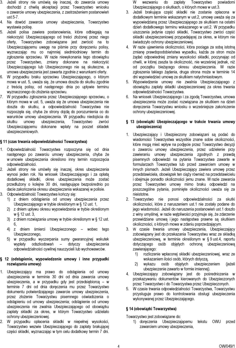 Jeżeli polisa zawiera postanowienia, które odbiegają na niekorzyść Ubezpieczającego od treści złożonej przez niego oferty, Towarzystwo zobowiązane jest zwrócić na to Ubezpieczającemu uwagę na piśmie