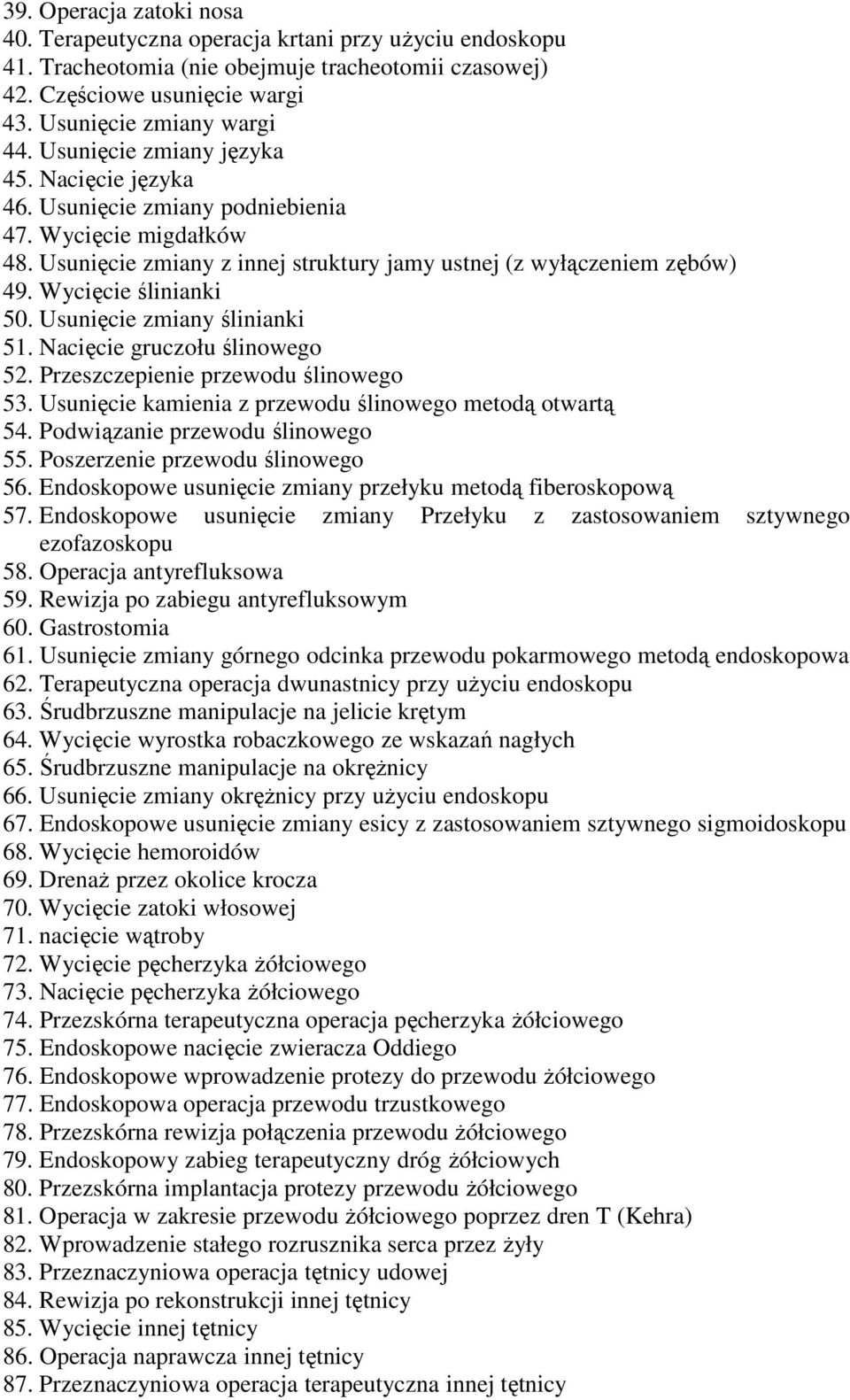 Usunięcie zmiany ślinianki 51. Nacięcie gruczołu ślinowego 52. Przeszczepienie przewodu ślinowego 53. Usunięcie kamienia z przewodu ślinowego metodą otwartą 54. Podwiązanie przewodu ślinowego 55.