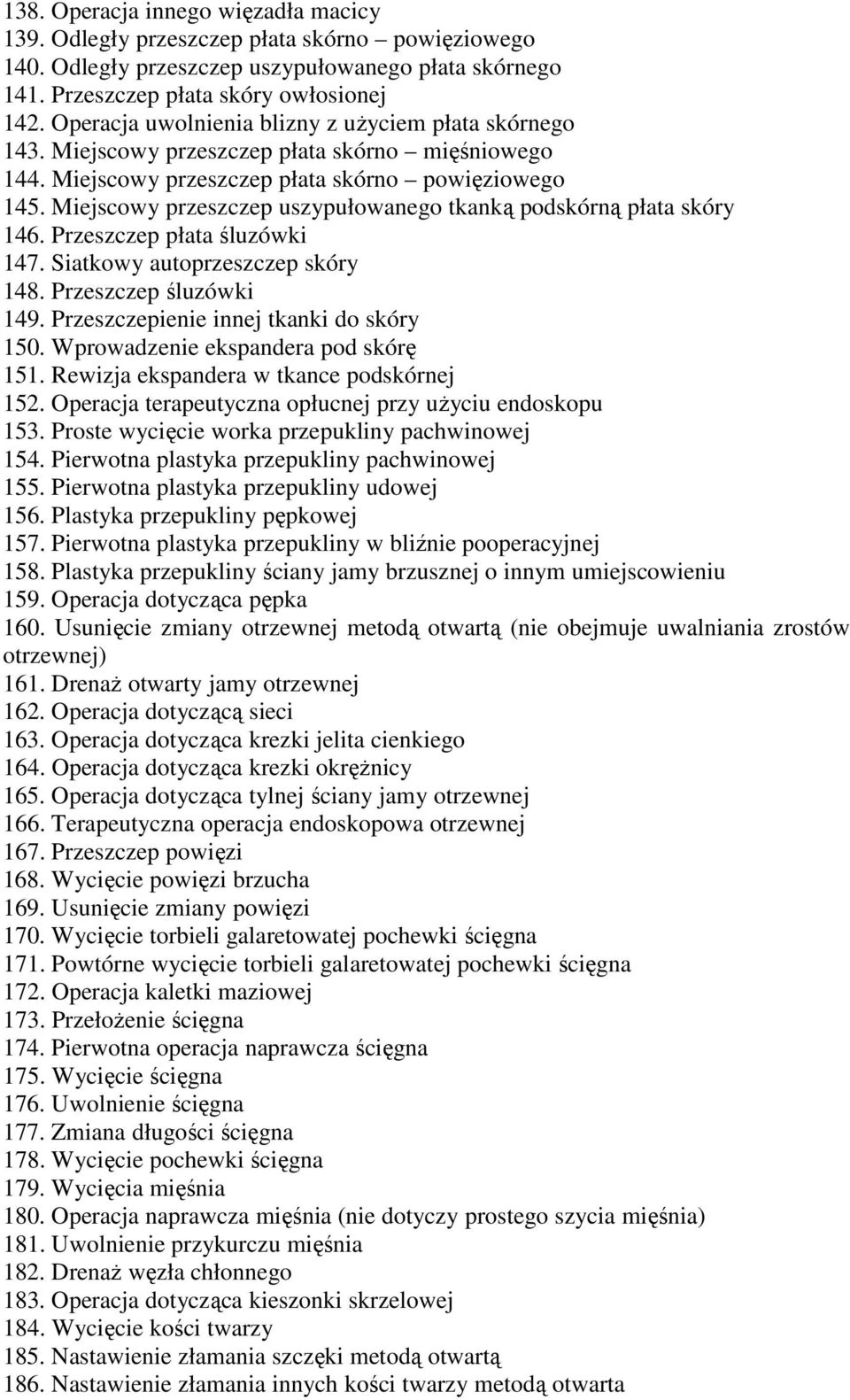 Miejscowy przeszczep uszypułowanego tkanką podskórną płata skóry 146. Przeszczep płata śluzówki 147. Siatkowy autoprzeszczep skóry 148. Przeszczep śluzówki 149.