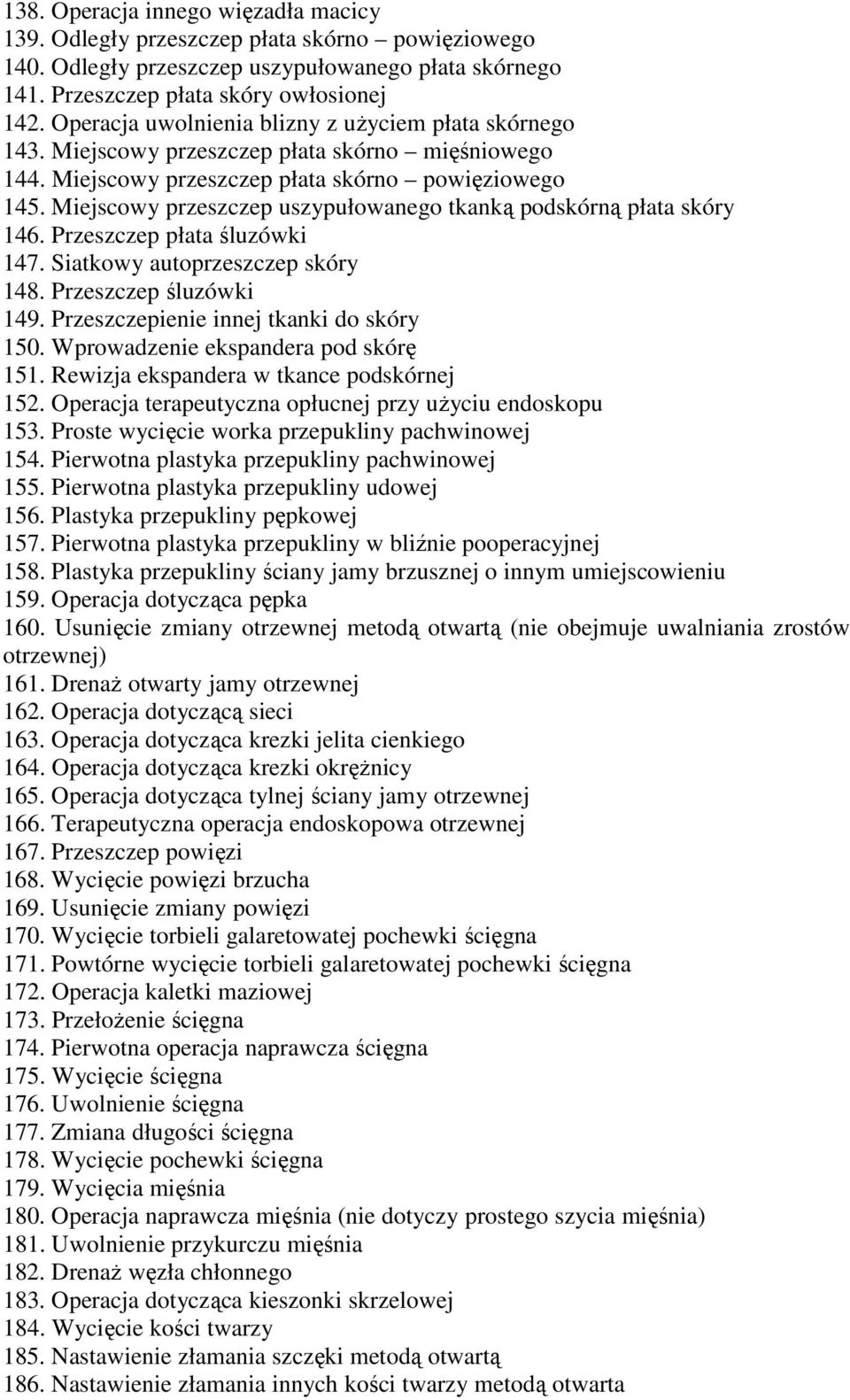 Miejscowy przeszczep uszypułowanego tkanką podskórną płata skóry 146. Przeszczep płata śluzówki 147. Siatkowy autoprzeszczep skóry 148. Przeszczep śluzówki 149.