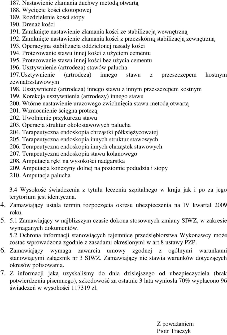 Protezowanie stawu innej kości bez uŝycia cementu 196. Usztywnienie (artrodeza) stawów palucha 197.Usztywnienie (artrodeza) innego stawu z przeszczepem kostnym zewnatrzstawowym 198.