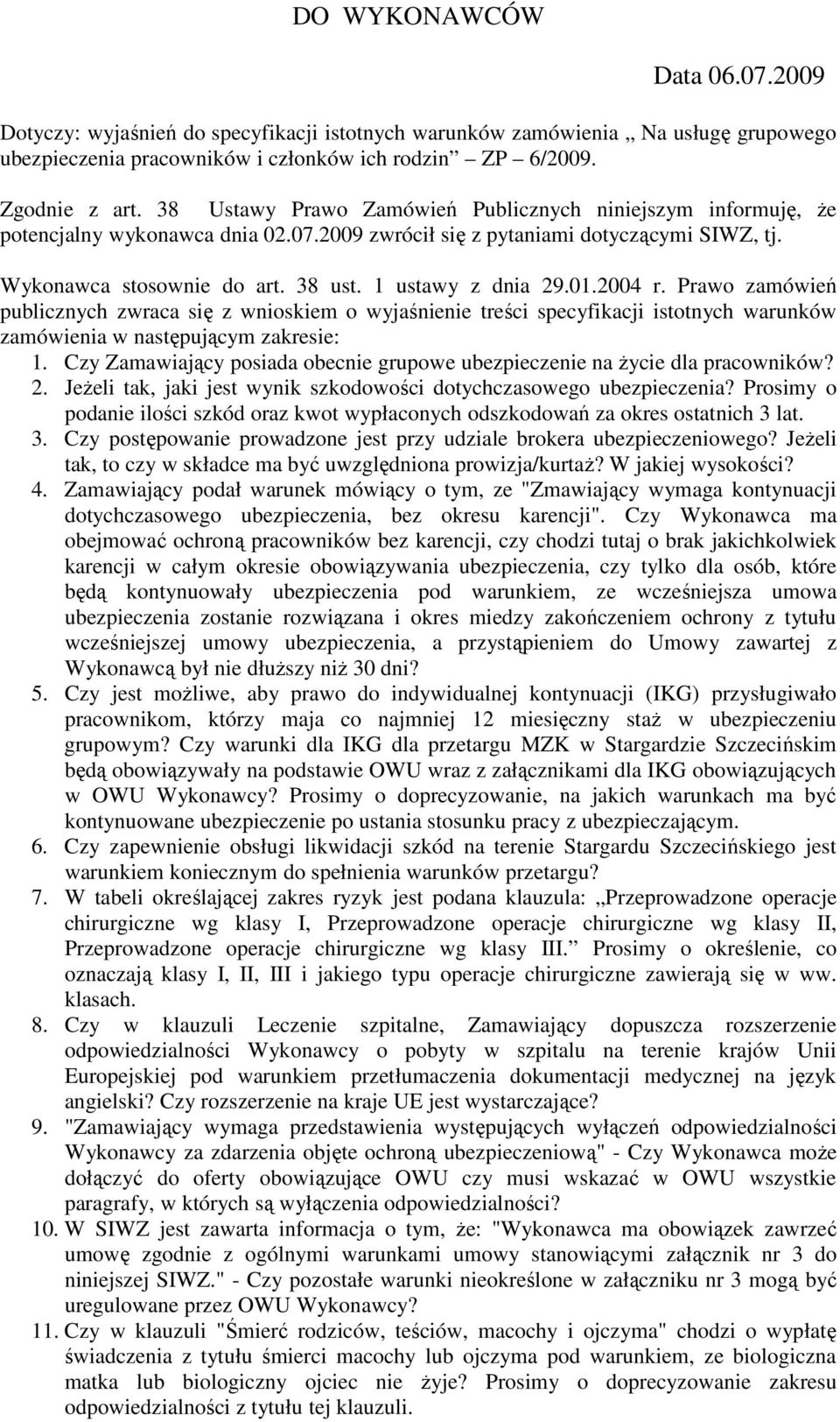 1 ustawy z dnia 29.01.2004 r. Prawo zamówień publicznych zwraca się z wnioskiem o wyjaśnienie treści specyfikacji istotnych warunków zamówienia w następującym zakresie: 1.