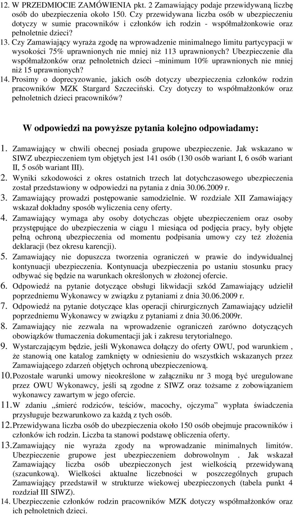 Czy Zamawiający wyraŝa zgodę na wprowadzenie minimalnego limitu partycypacji w wysokości 75% uprawnionych nie mniej niŝ 113 uprawnionych?