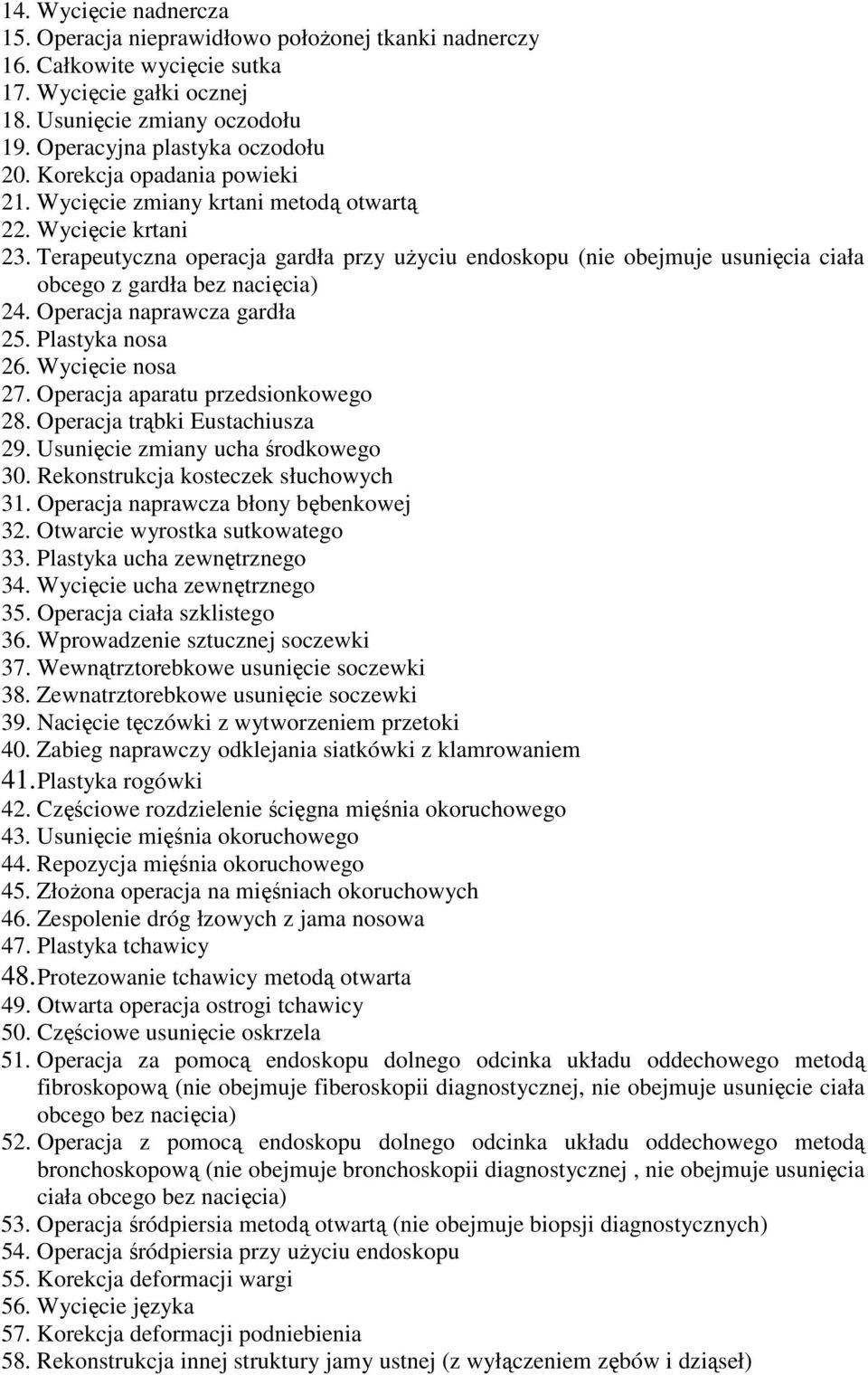 Terapeutyczna operacja gardła przy uŝyciu endoskopu (nie obejmuje usunięcia ciała obcego z gardła bez nacięcia) 24. Operacja naprawcza gardła 25. Plastyka nosa 26. Wycięcie nosa 27.