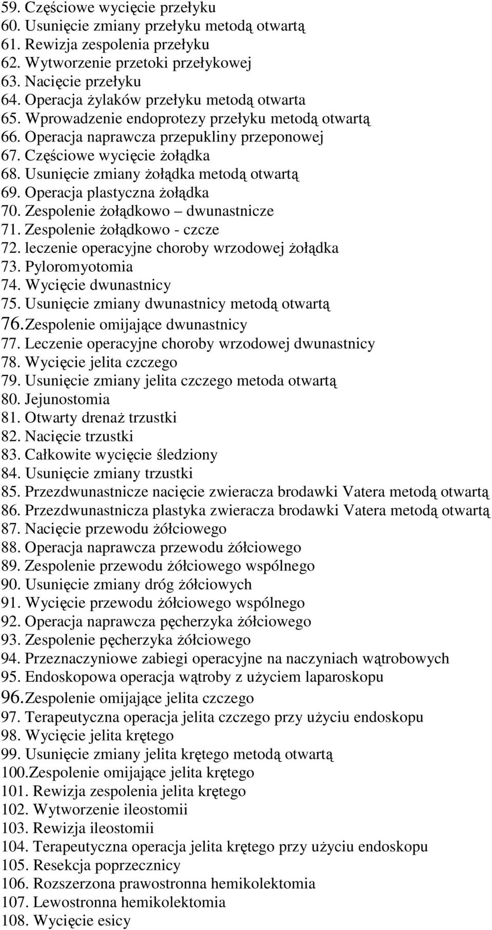 Usunięcie zmiany Ŝołądka metodą otwartą 69. Operacja plastyczna Ŝołądka 70. Zespolenie Ŝołądkowo dwunastnicze 71. Zespolenie Ŝołądkowo - czcze 72. leczenie operacyjne choroby wrzodowej Ŝołądka 73.