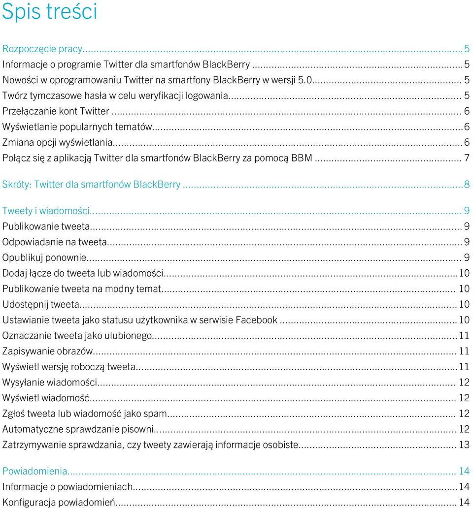 ..6 Połącz się z aplikacją Twitter dla smartfonów BlackBerry za pomocą BBM... 7 Skróty: Twitter dla smartfonów BlackBerry...8 Tweety i wiadomości... 9 Publikowanie tweeta... 9 Odpowiadanie na tweeta.