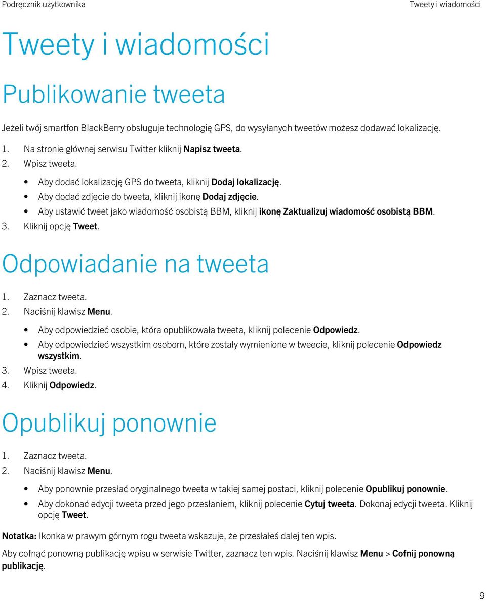 Aby ustawić tweet jako wiadomość osobistą BBM, kliknij ikonę Zaktualizuj wiadomość osobistą BBM. 3. Kliknij opcję Tweet. Odpowiadanie na tweeta 1. Zaznacz tweeta. 2. Naciśnij klawisz Menu.