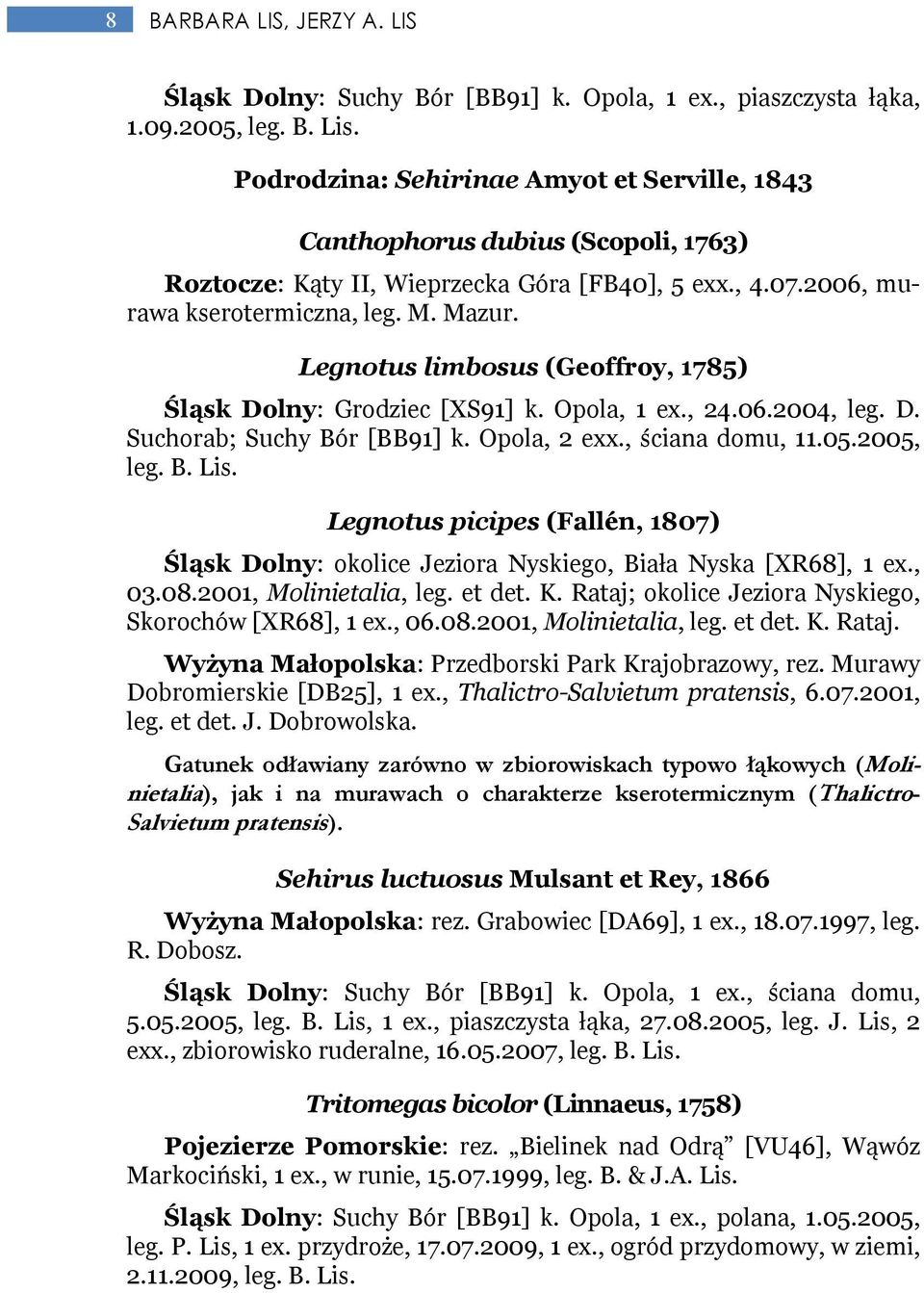 Legnotus limbosus (Geoffroy, 1785) Śląsk Dolny: Grodziec [XS91] k. Opola, 1 ex., 24.06.2004, leg. D. Suchorab; Suchy Bór [BB91] k. Opola, 2 exx., ściana domu, 11.05.2005, leg. B. Lis.