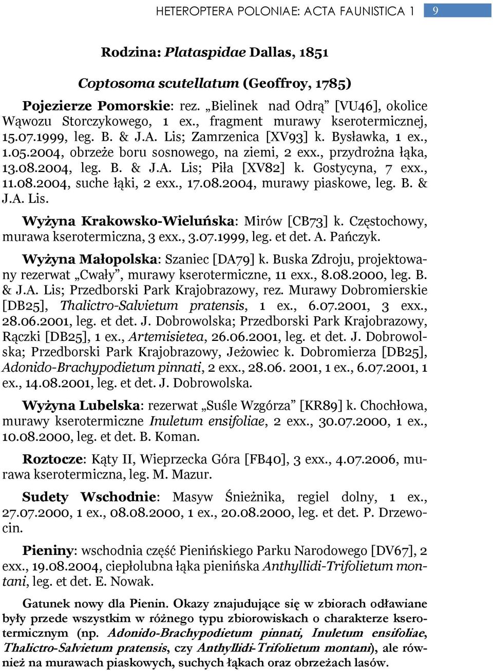 2004, obrzeże boru sosnowego, na ziemi, 2 exx., przydrożna łąka, 13.08.2004, leg. B. & J.A. Lis; Piła [XV82] k. Gostycyna, 7 exx., 11.08.2004, suche łąki, 2 exx., 17.08.2004, murawy piaskowe, leg. B. & J.A. Lis. Wyżyna Krakowsko-Wieluńska: Mirów [CB73] k.