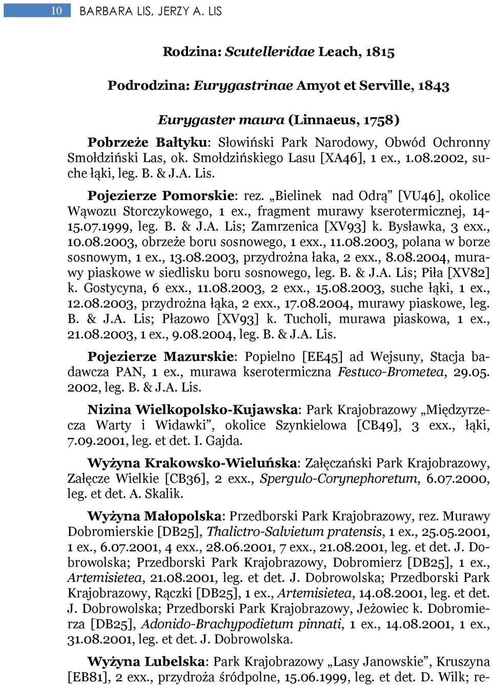 ok. Smołdzińskiego Lasu [XA46], 1 ex., 1.08.2002, suche łąki, leg. B. & J.A. Lis. Pojezierze Pomorskie: rez. Bielinek nad Odrą [VU46], okolice Wąwozu Storczykowego, 1 ex.