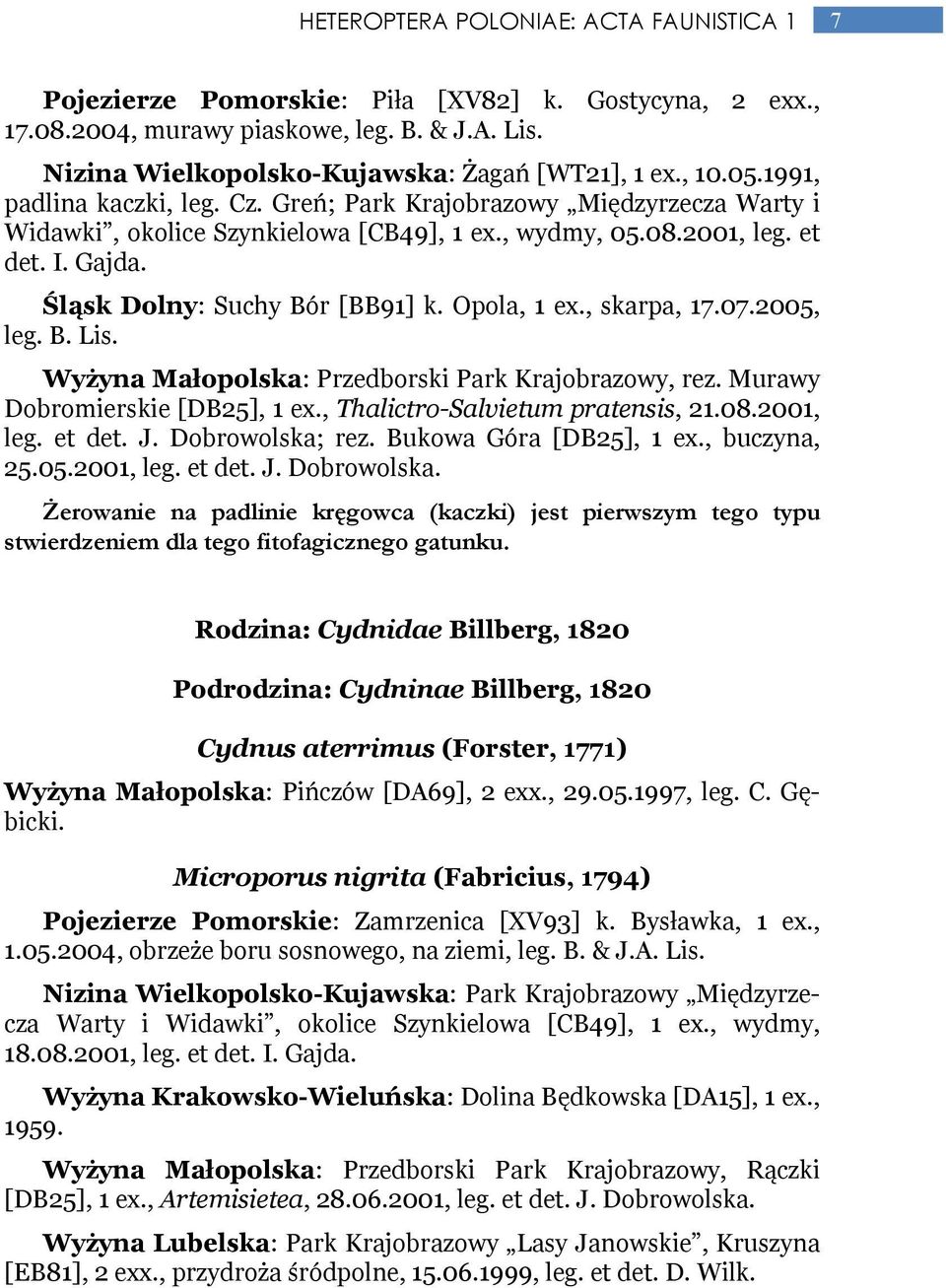 Śląsk Dolny: Suchy Bór [BB91] k. Opola, 1 ex., skarpa, 17.07.2005, leg. B. Lis. Wyżyna Małopolska: Przedborski Park Krajobrazowy, rez. Murawy Dobromierskie [DB25], 1 ex.