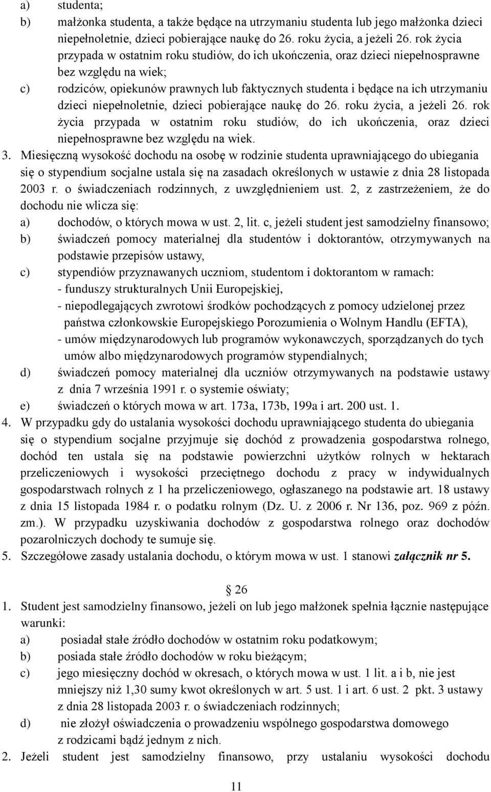 dzieci niepełnoletnie, dzieci pobierające naukę do 26. roku życia, a jeżeli 26. rok życia przypada w ostatnim roku studiów, do ich ukończenia, oraz dzieci niepełnosprawne bez względu na wiek. 3.