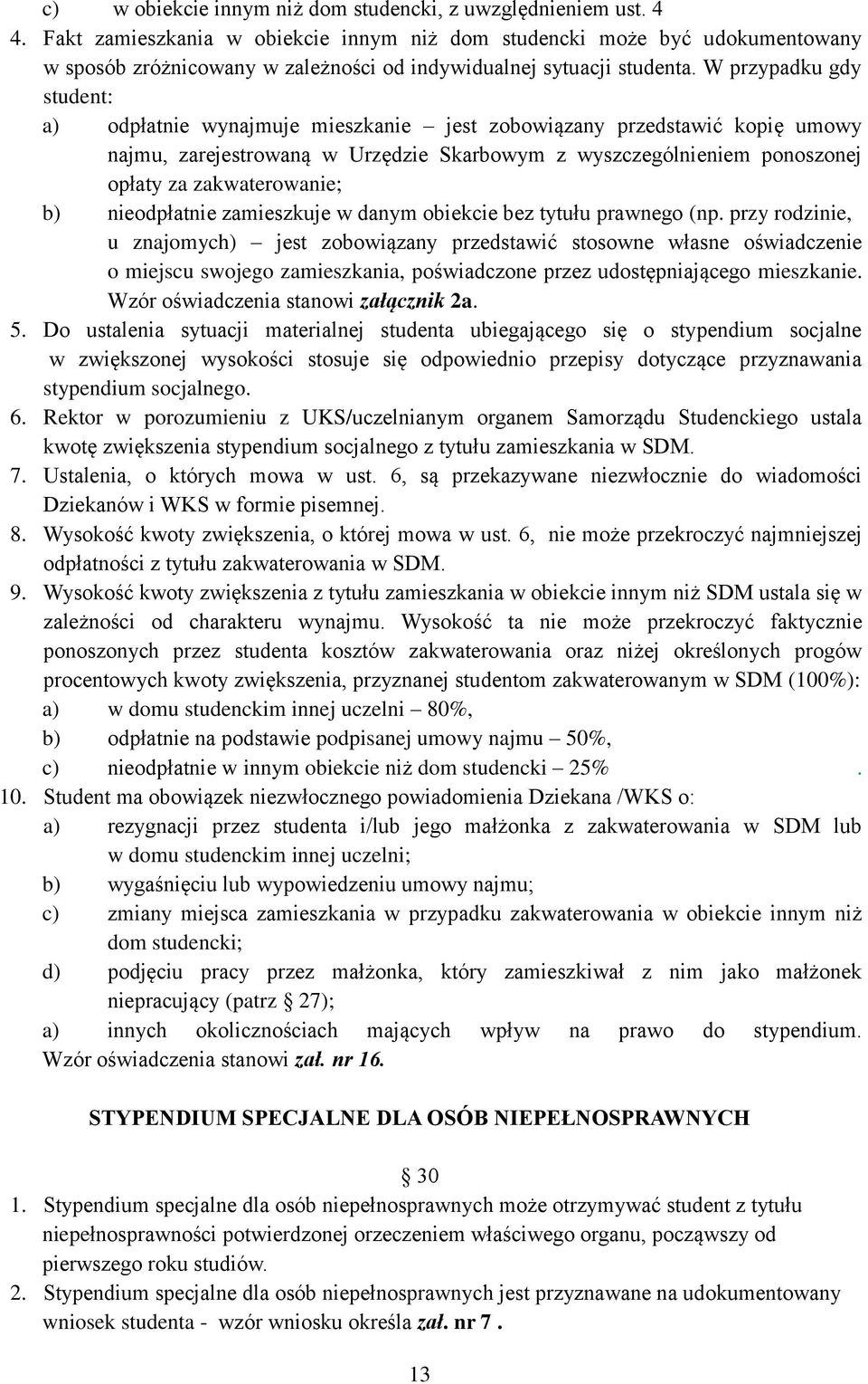 W przypadku gdy student: a) odpłatnie wynajmuje mieszkanie jest zobowiązany przedstawić kopię umowy najmu, zarejestrowaną w Urzędzie Skarbowym z wyszczególnieniem ponoszonej opłaty za zakwaterowanie;