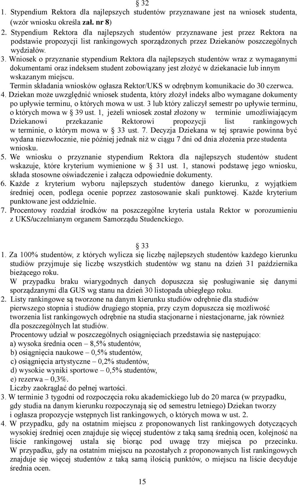 Wniosek o przyznanie stypendium Rektora dla najlepszych studentów wraz z wymaganymi dokumentami oraz indeksem student zobowiązany jest złożyć w dziekanacie lub innym wskazanym miejscu.