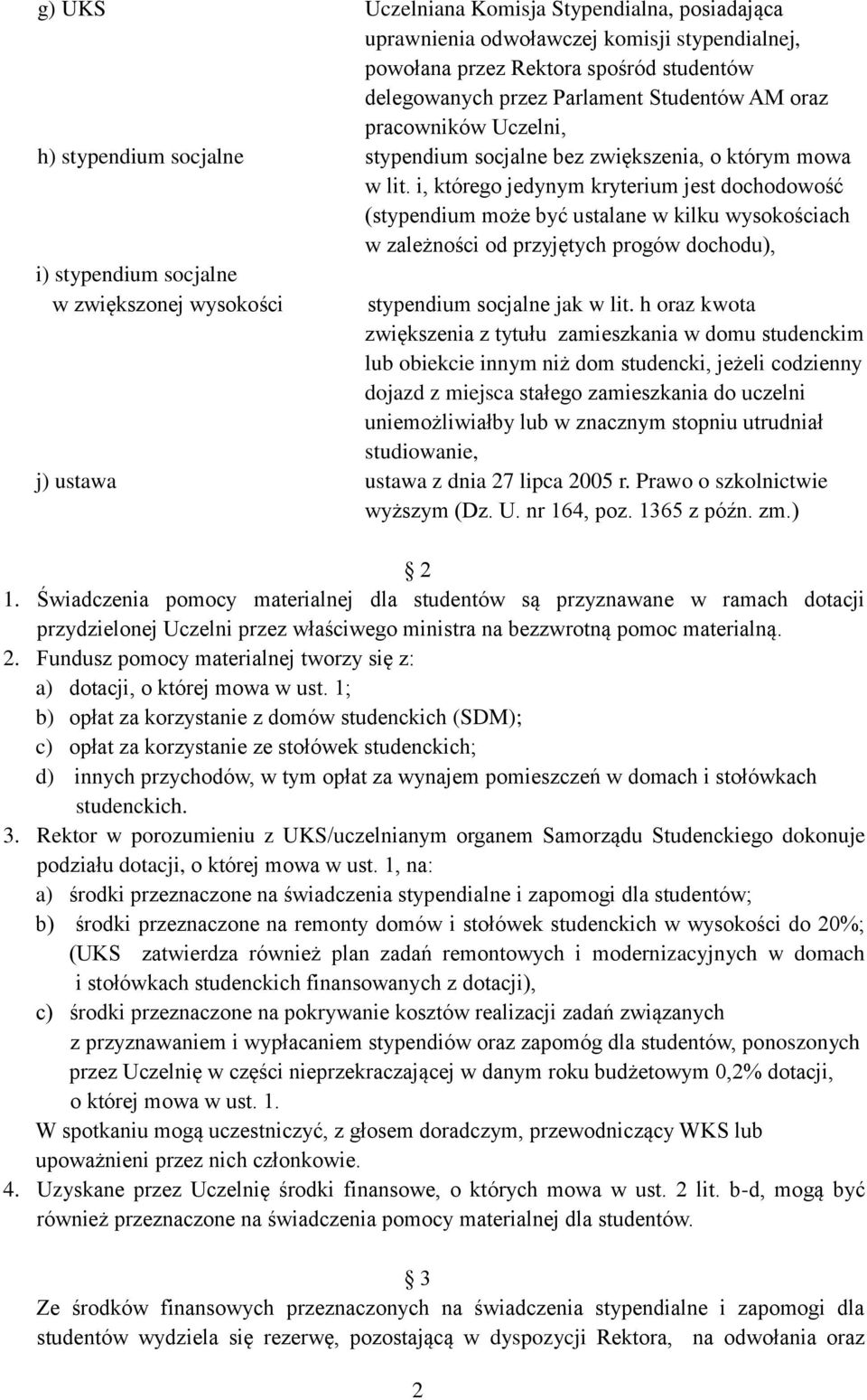 i, którego jedynym kryterium jest dochodowość (stypendium może być ustalane w kilku wysokościach w zależności od przyjętych progów dochodu), i) stypendium socjalne w zwiększonej wysokości stypendium