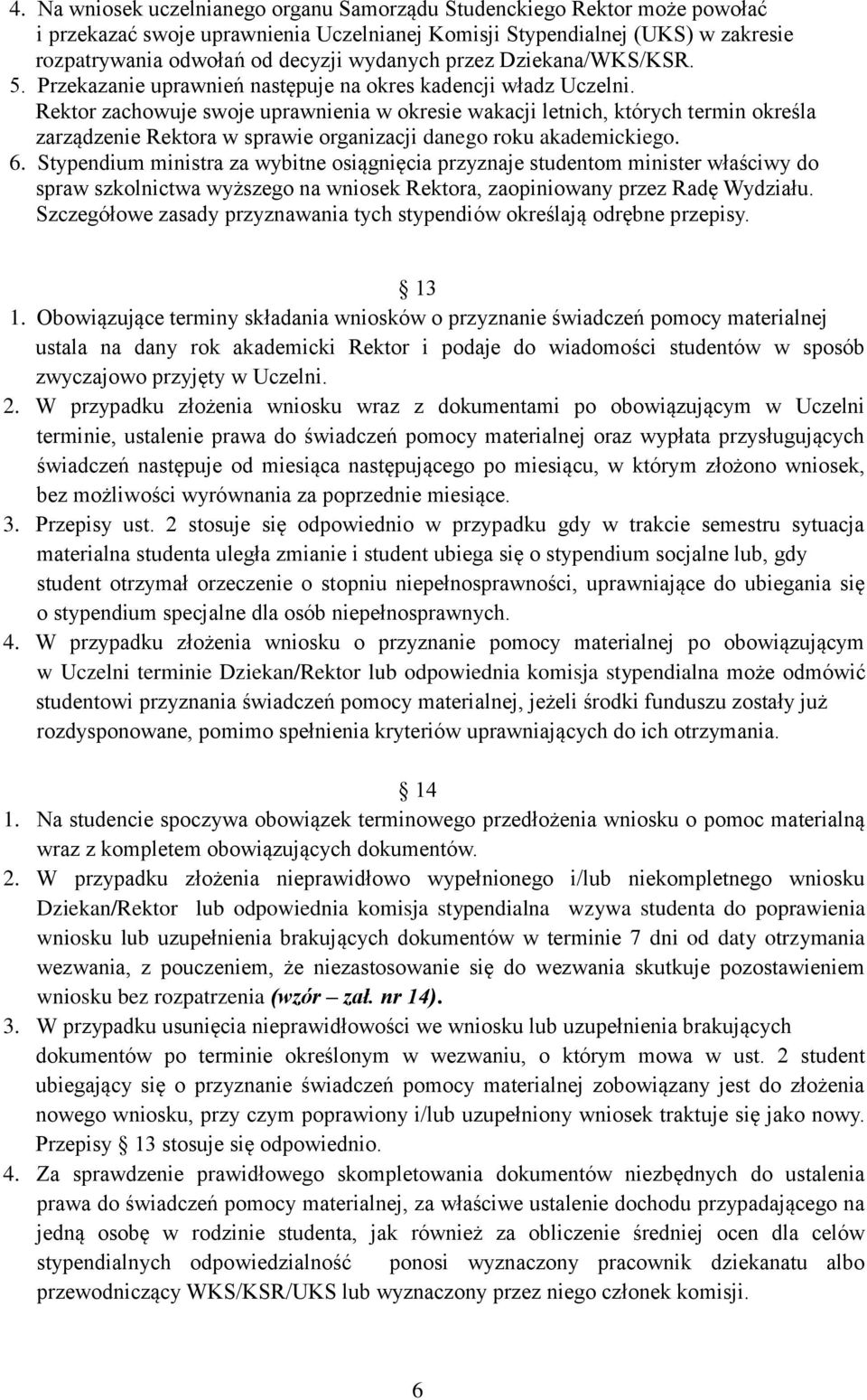 Rektor zachowuje swoje uprawnienia w okresie wakacji letnich, których termin określa zarządzenie Rektora w sprawie organizacji danego roku akademickiego. 6.