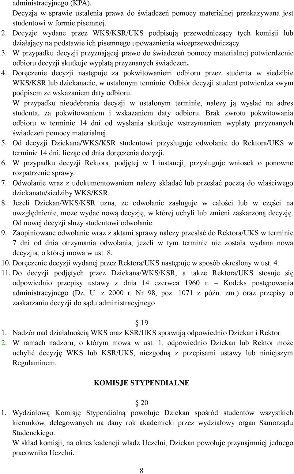 W przypadku decyzji przyznającej prawo do świadczeń pomocy materialnej potwierdzenie odbioru decyzji skutkuje wypłatą przyznanych świadczeń. 4.