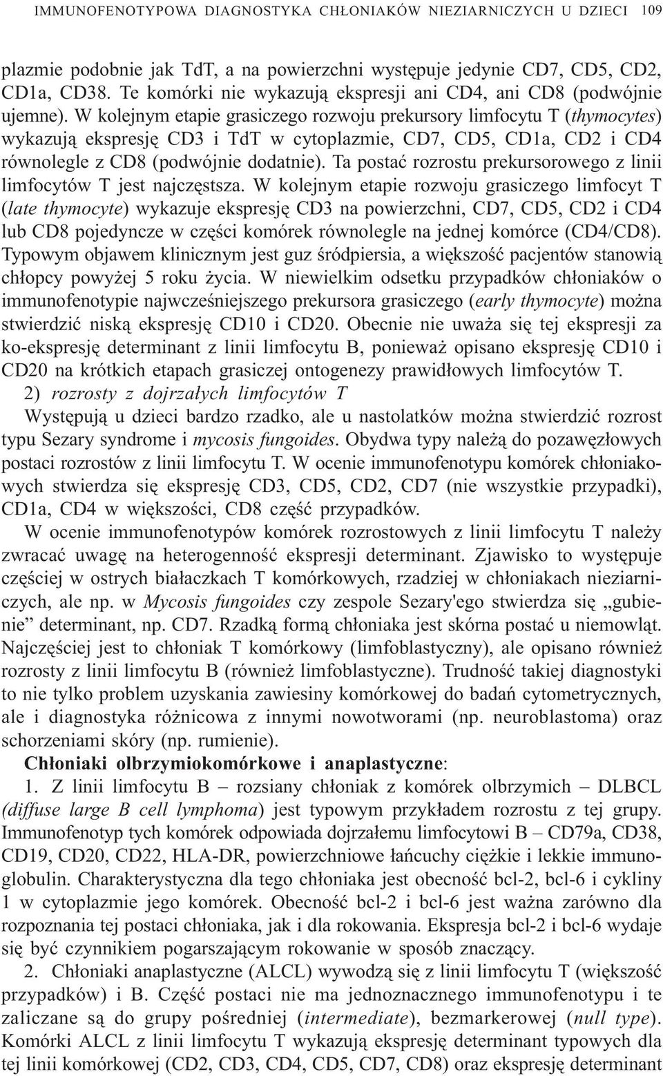 W kolejnym etapie grasiczego rozwoju prekursory limfocytu T (thymocytes) wykazuj¹ ekspresjê CD3 i TdT w cytoplazmie, CD7, CD5, CD1a, CD2 i CD4 równolegle z CD8 (podwójnie dodatnie).