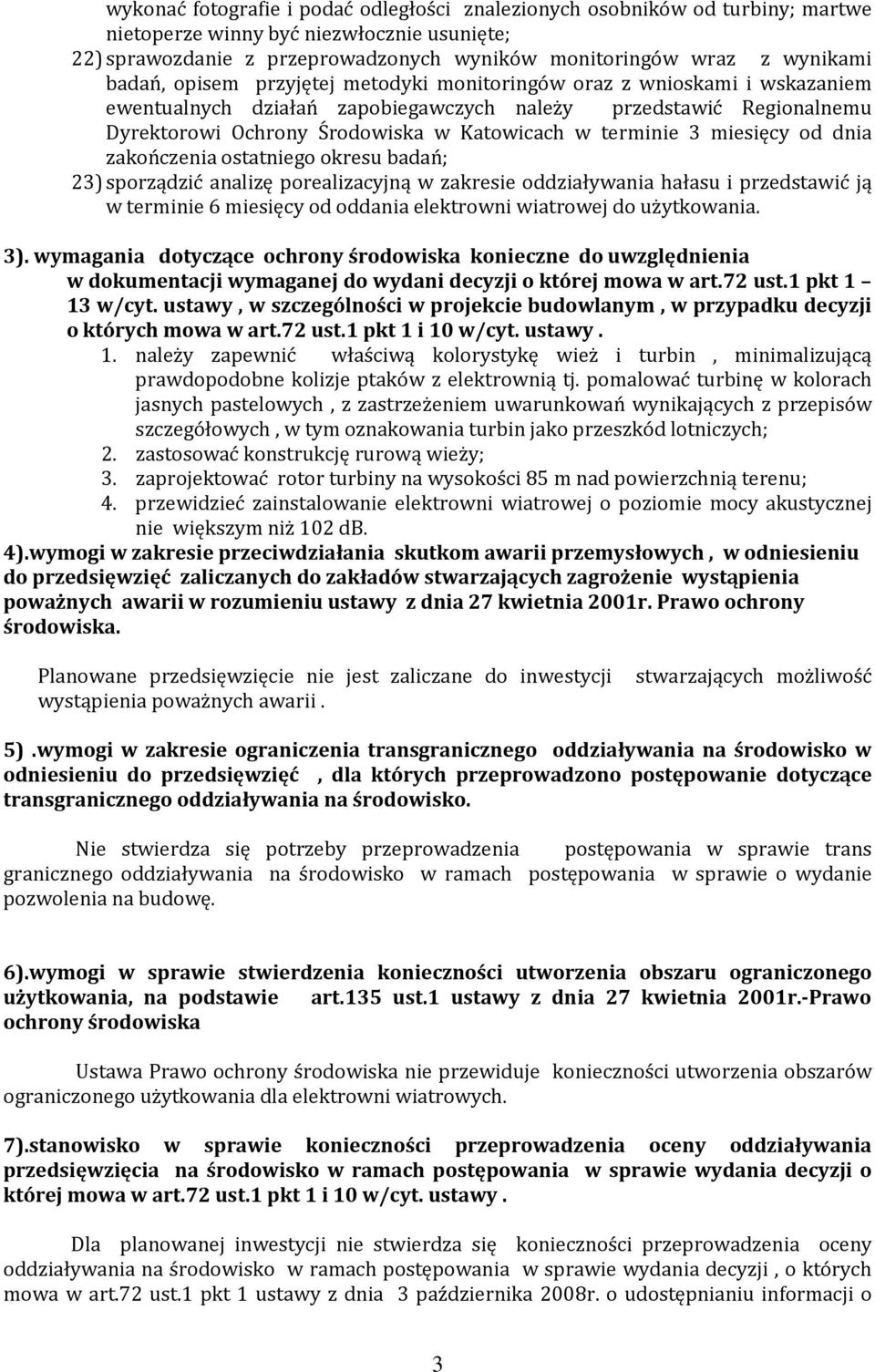 3 miesięcy od dnia zakończenia ostatniego okresu badań; 23) sporządzić analizę porealizacyjną w zakresie oddziaływania hałasu i przedstawić ją w terminie 6 miesięcy od oddania elektrowni wiatrowej do