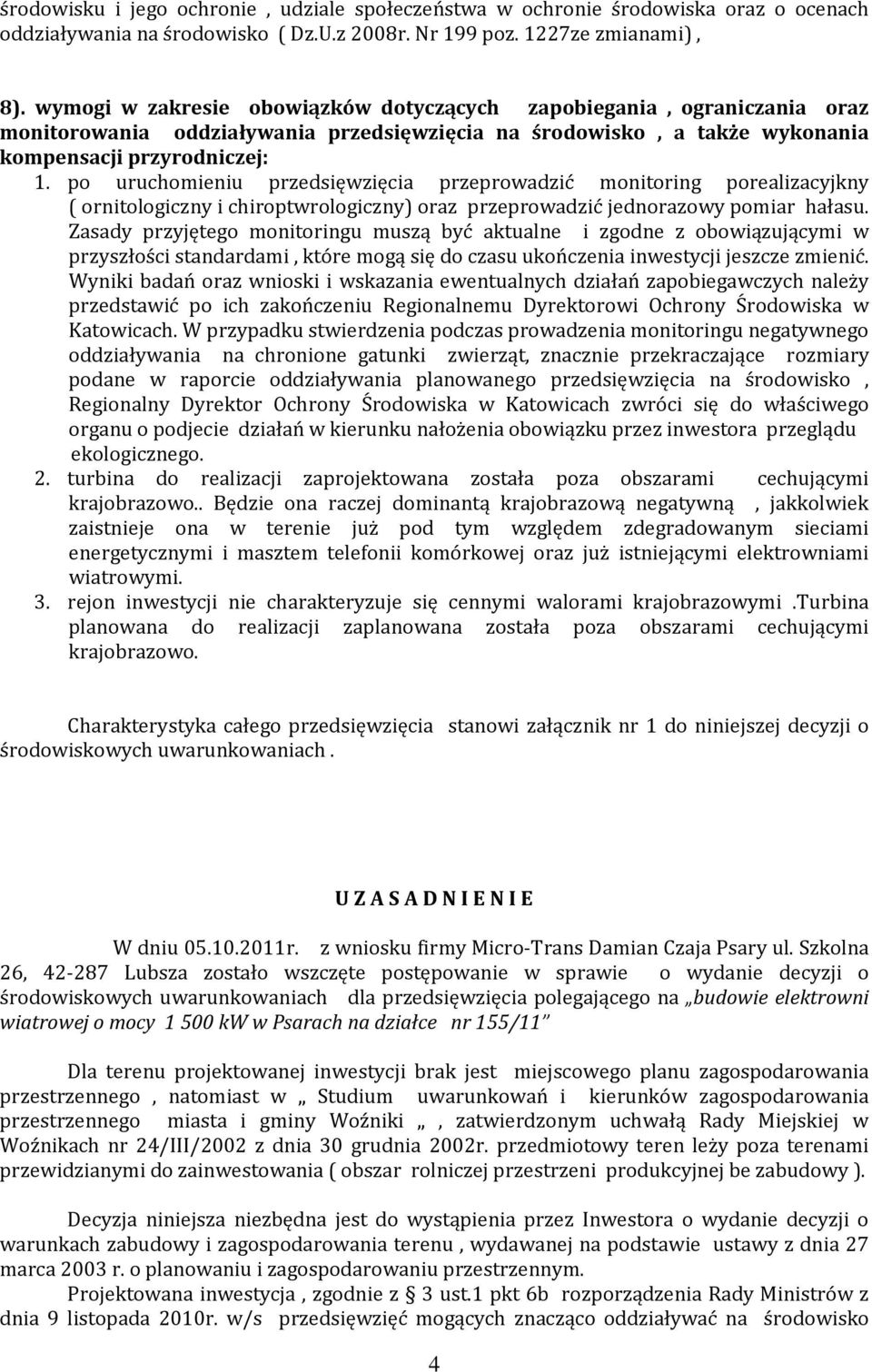 po uruchomieniu przedsięwzięcia przeprowadzić monitoring porealizacyjkny ( ornitologiczny i chiroptwrologiczny) oraz przeprowadzić jednorazowy pomiar hałasu.