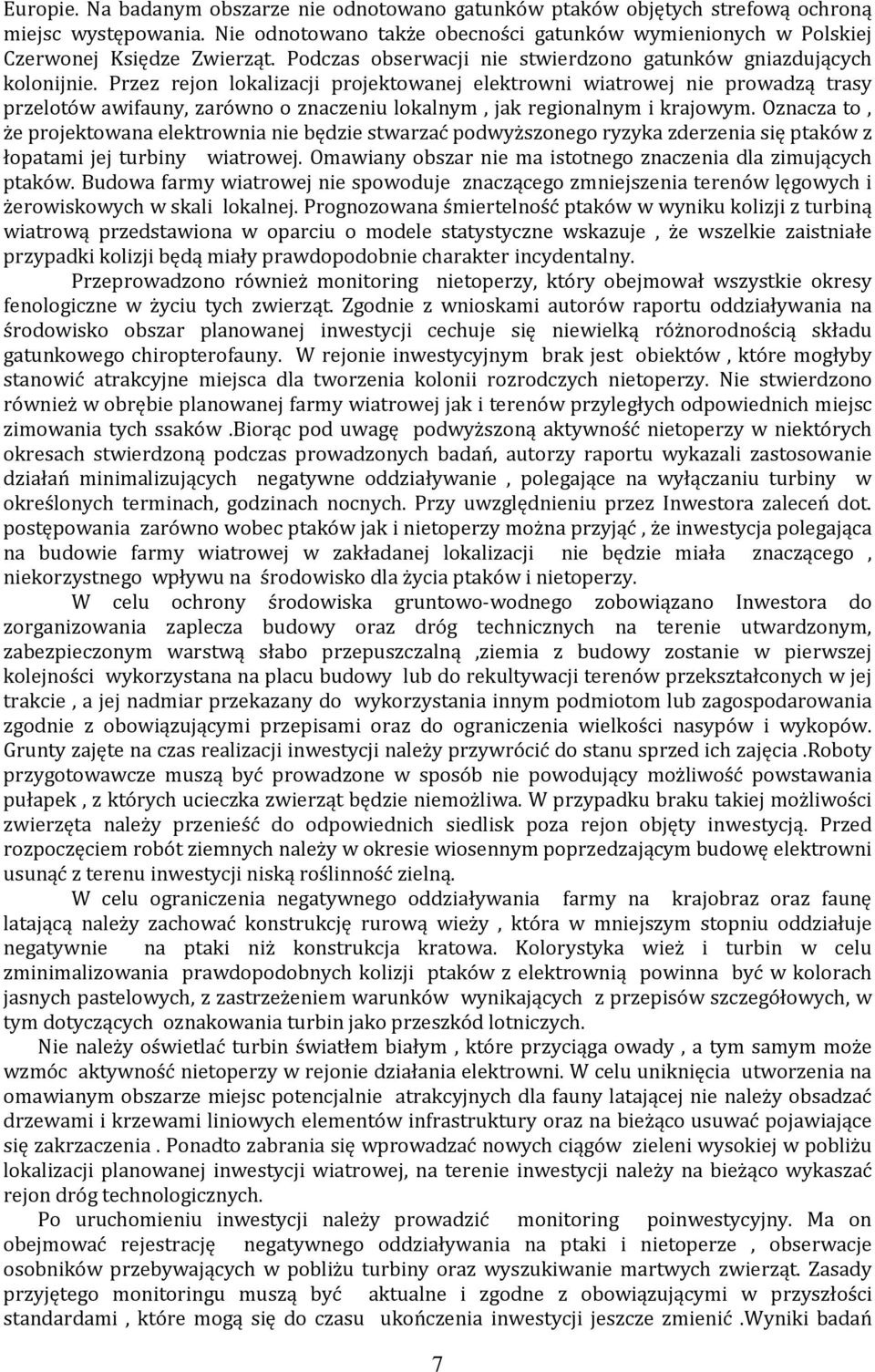 Przez rejon lokalizacji projektowanej elektrowni wiatrowej nie prowadzą trasy przelotów awifauny, zarówno o znaczeniu lokalnym, jak regionalnym i krajowym.